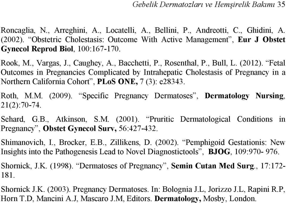 Fetal Outcomes in Pregnancies Complicated by Intrahepatic Cholestasis of Pregnancy in a Northern California Cohort, PLoS ONE, 7 (3): e28343. Roth, M.M. (2009).