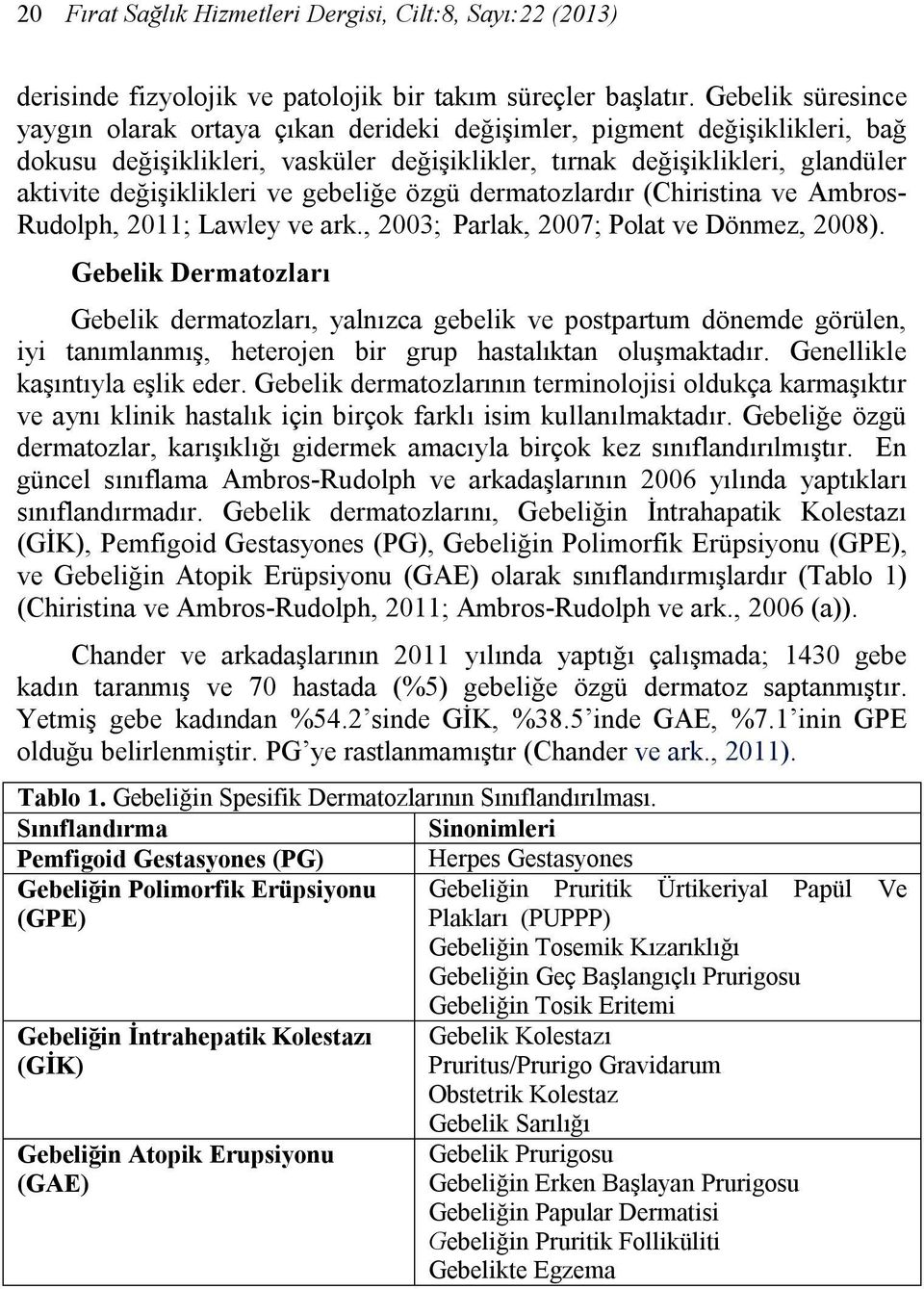 ve gebeliğe özgü dermatozlardır (Chiristina ve Ambros- Rudolph, 2011; Lawley ve ark., 2003; Parlak, 2007; Polat ve Dönmez, 2008).