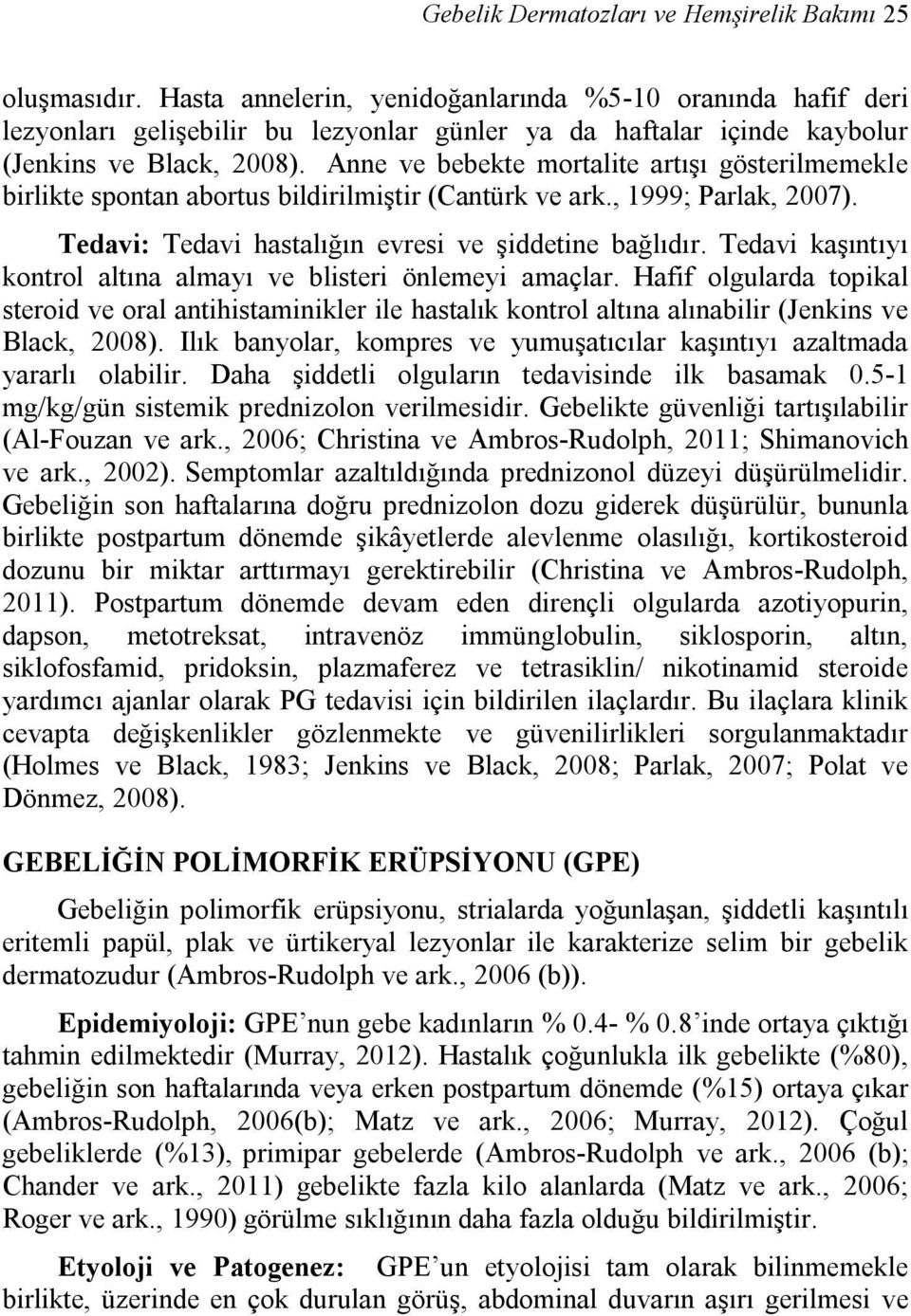 Anne ve bebekte mortalite artışı gösterilmemekle birlikte spontan abortus bildirilmiştir (Cantürk ve ark., 1999; Parlak, 2007). Tedavi: Tedavi hastalığın evresi ve şiddetine bağlıdır.