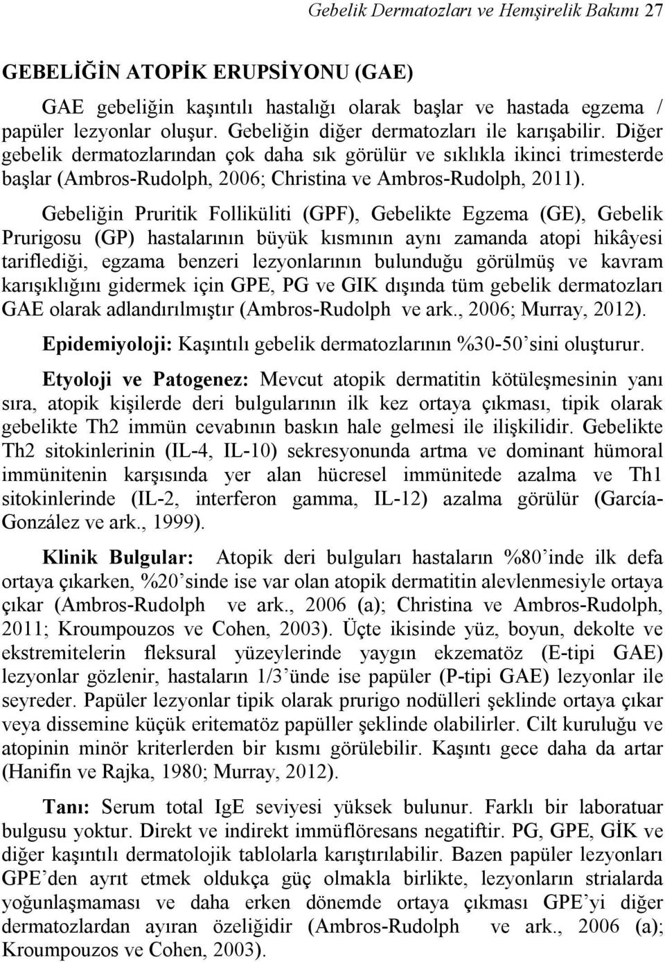 Gebeliğin Pruritik Folliküliti (GPF), Gebelikte Egzema (GE), Gebelik Prurigosu (GP) hastalarının büyük kısmının aynı zamanda atopi hikâyesi tariflediği, egzama benzeri lezyonlarının bulunduğu