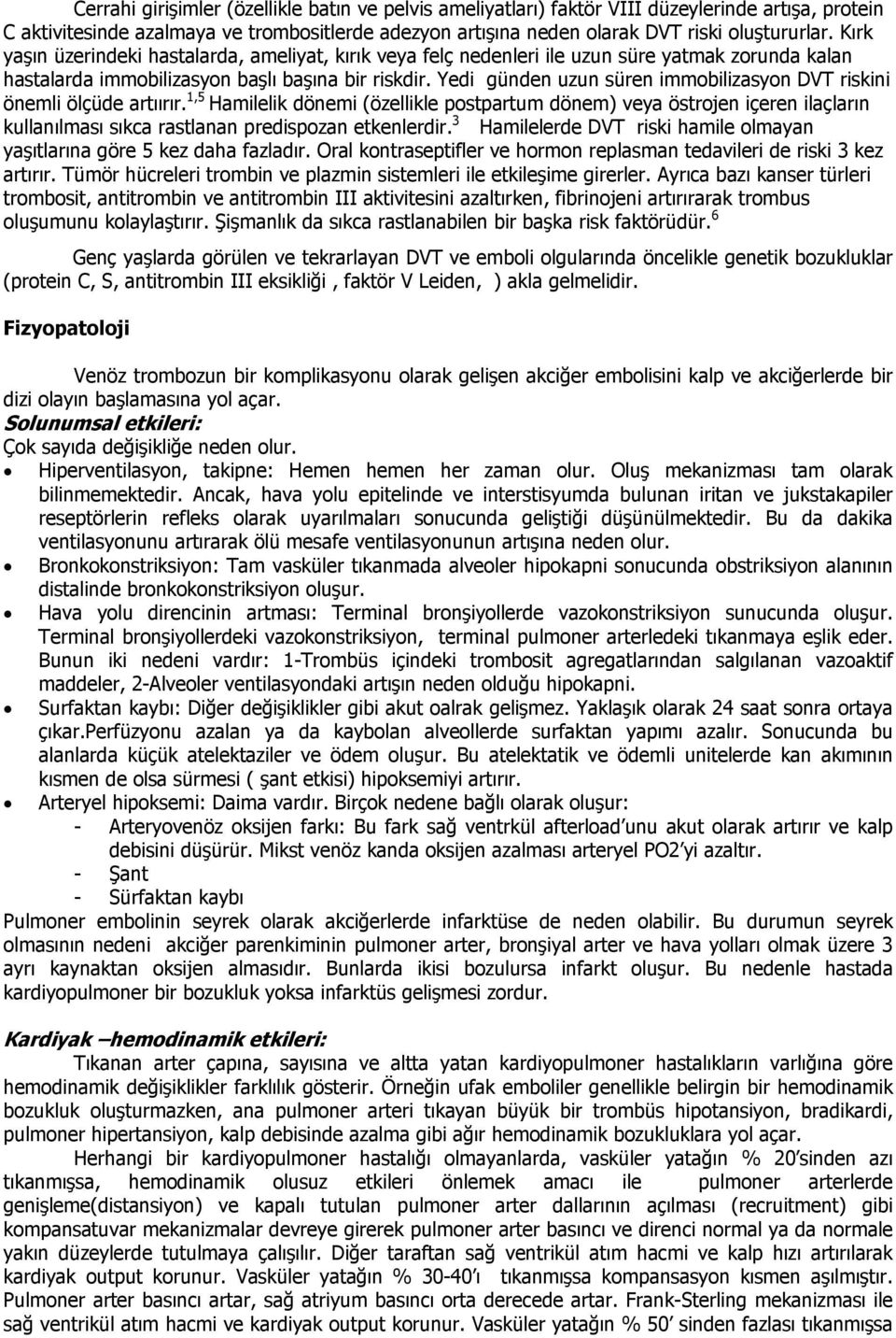 Yedi günden uzun süren immobilizasyon DVT riskini önemli ölçüde artıırır.