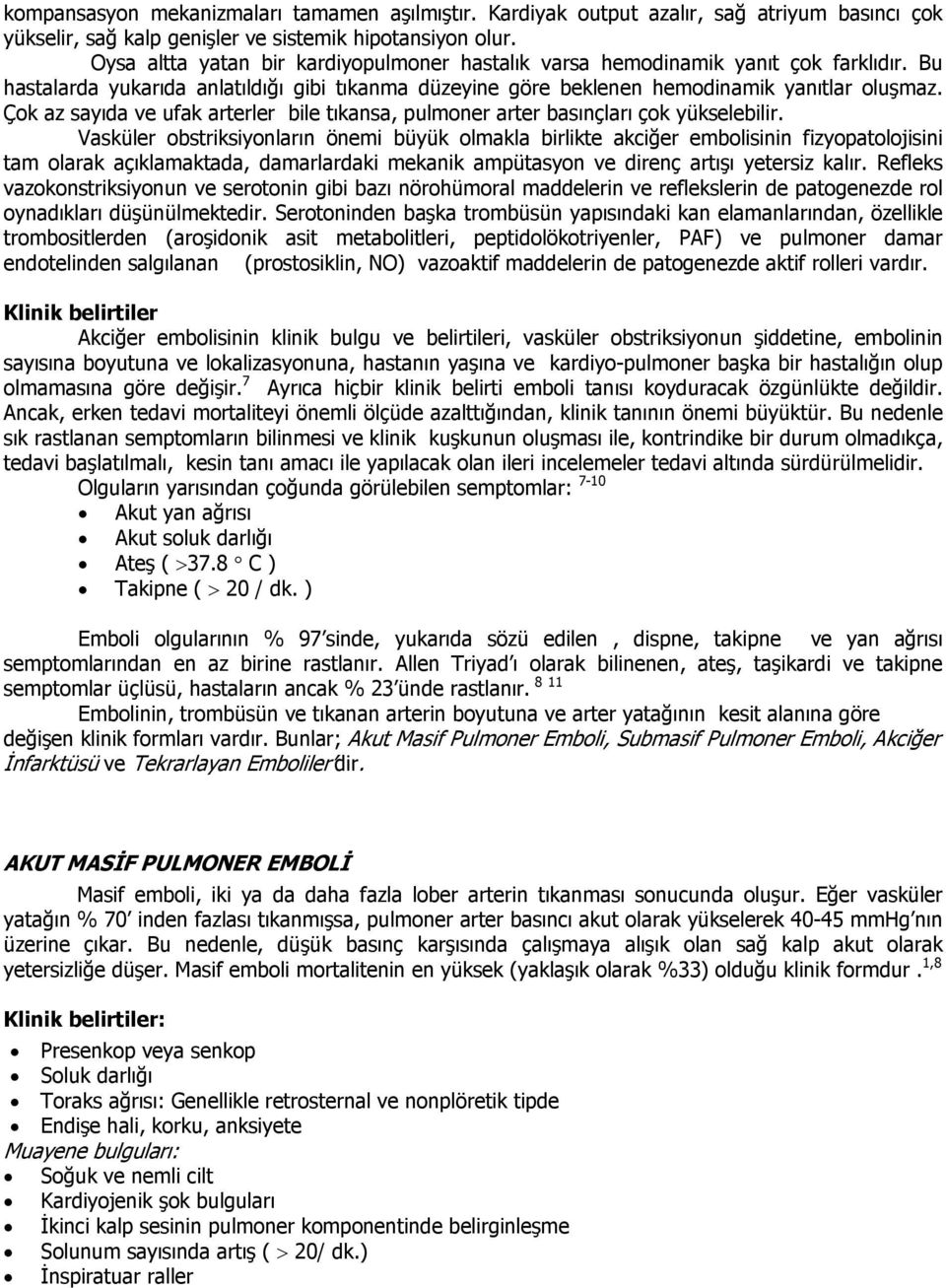 Çok az sayıda ve ufak arterler bile tıkansa, pulmoner arter basınçları çok yükselebilir.