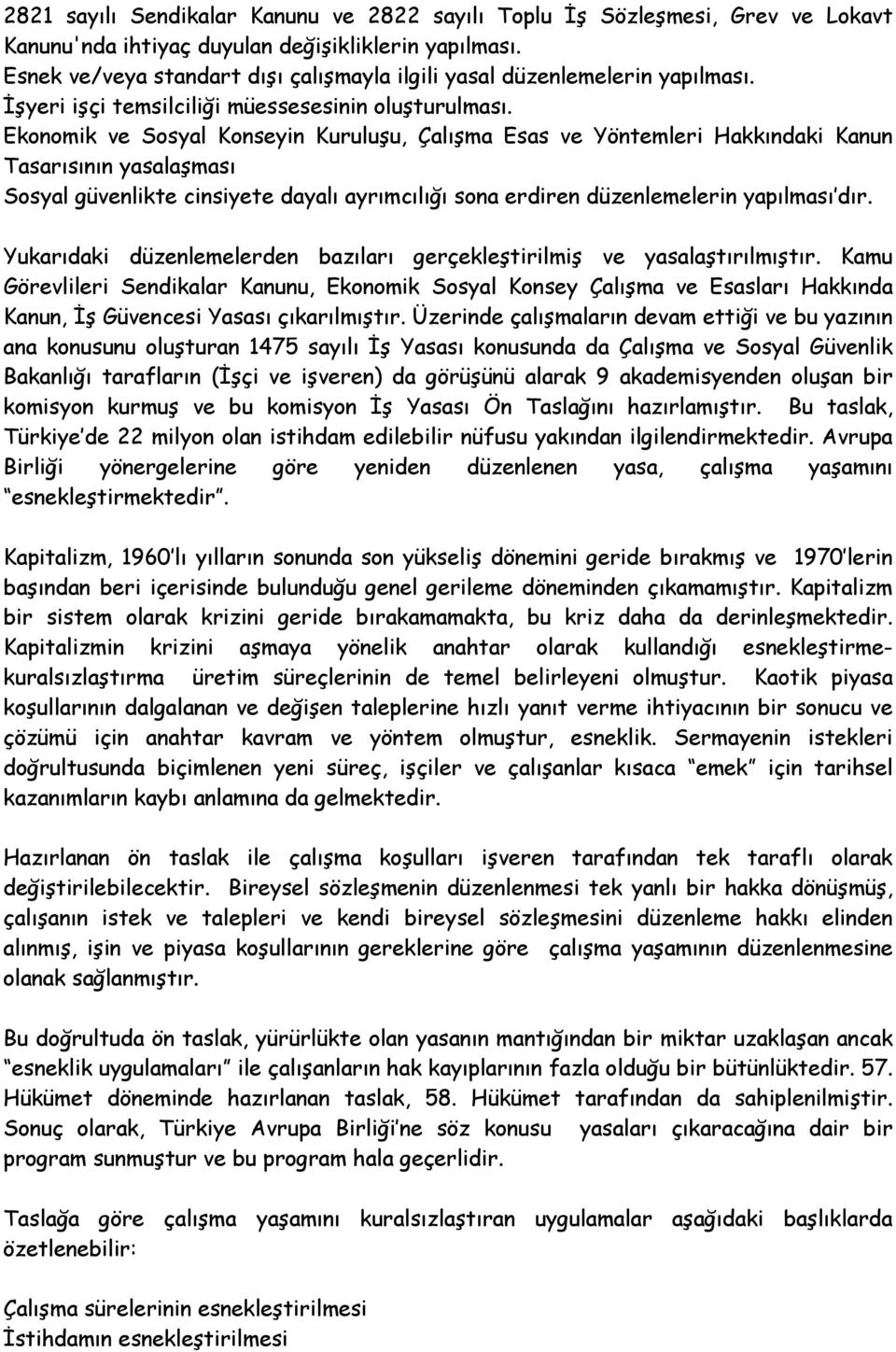 Ekonomik ve Sosyal Konseyin Kuruluşu, Çalışma Esas ve Yöntemleri Hakkındaki Kanun Tasarısının yasalaşması Sosyal güvenlikte cinsiyete dayalı ayrımcılığı sona erdiren düzenlemelerin yapılması dır.