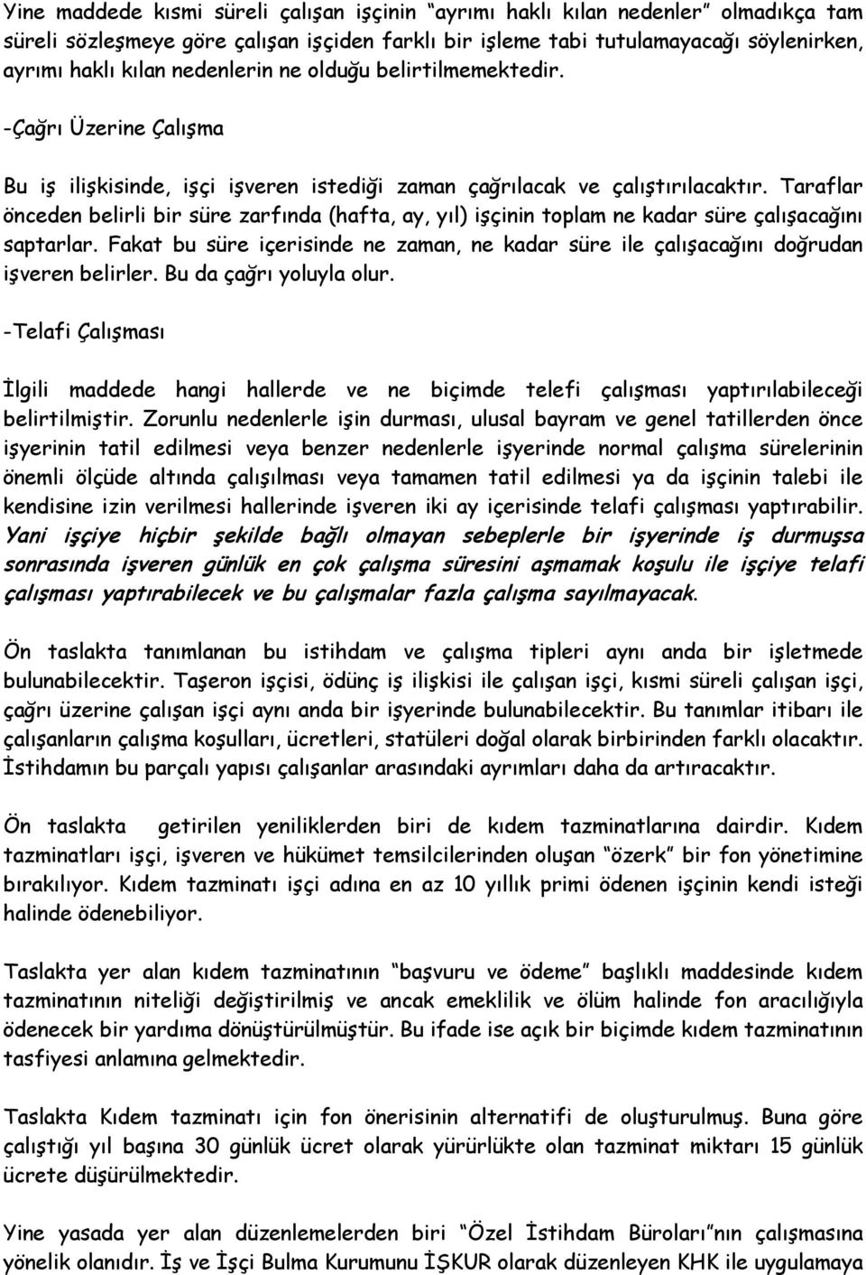 Taraflar önceden belirli bir süre zarfında (hafta, ay, yıl) işçinin toplam ne kadar süre çalışacağını saptarlar.