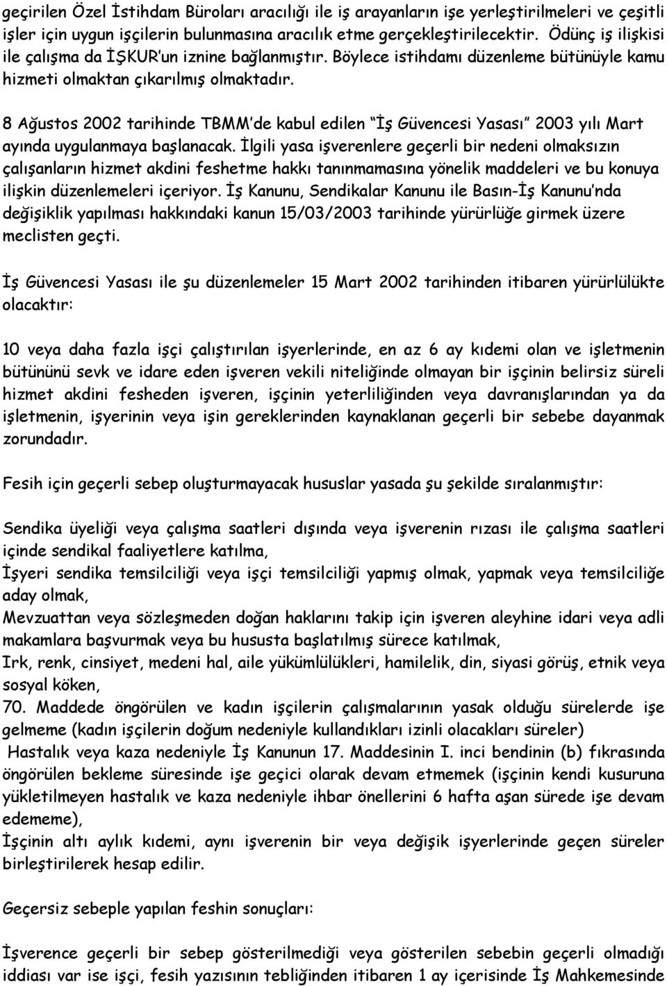 8 Ağustos 2002 tarihinde TBMM de kabul edilen İş Güvencesi Yasası 2003 yılı Mart ayında uygulanmaya başlanacak.