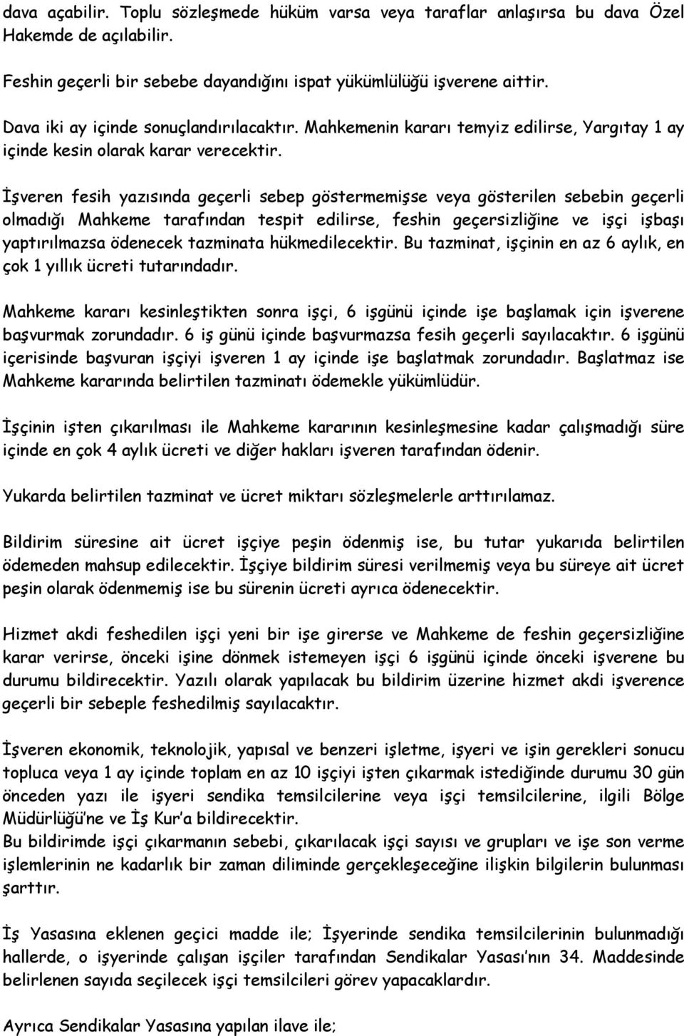 İşveren fesih yazısında geçerli sebep göstermemişse veya gösterilen sebebin geçerli olmadığı Mahkeme tarafından tespit edilirse, feshin geçersizliğine ve işçi işbaşı yaptırılmazsa ödenecek tazminata