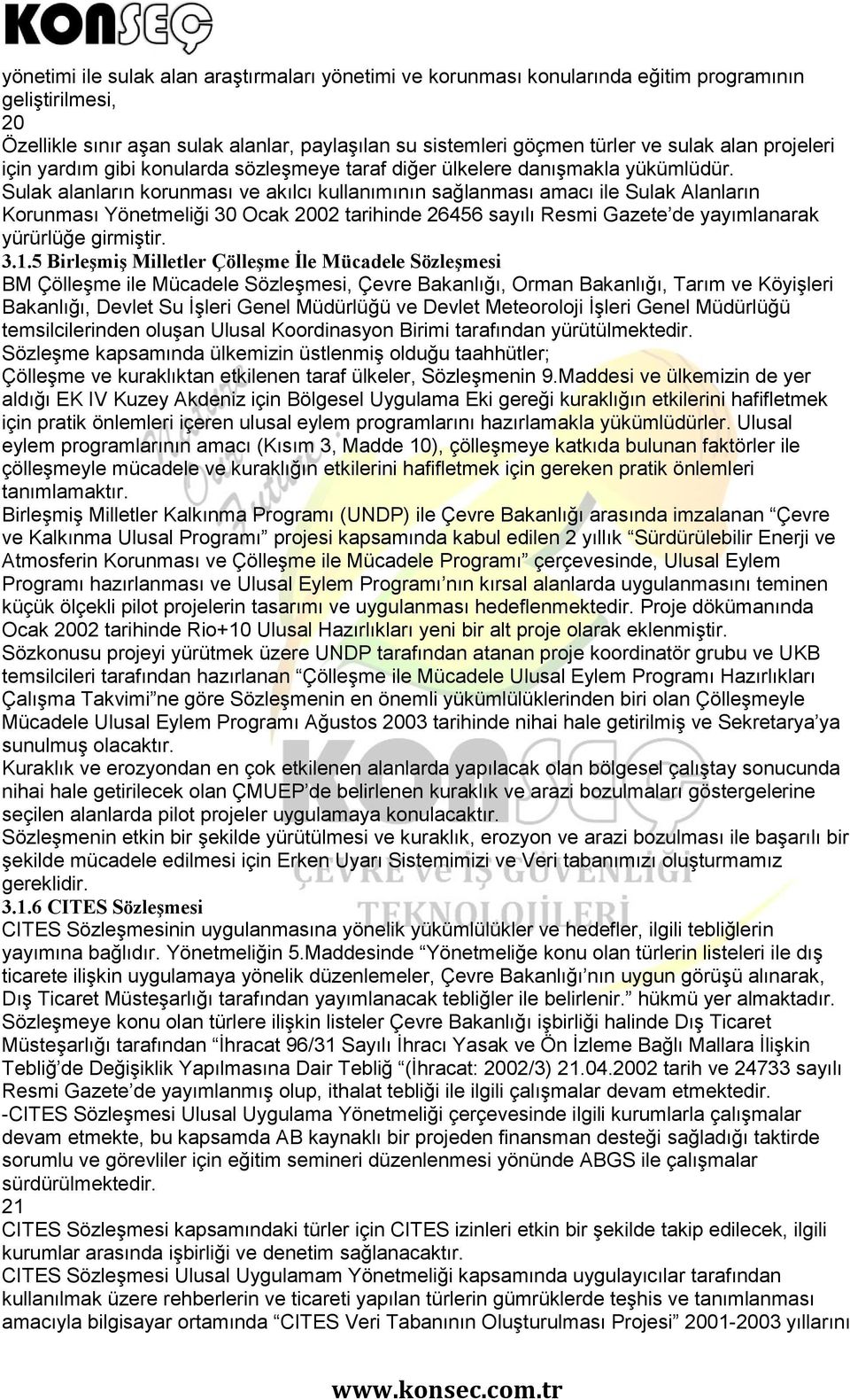 Sulak alanların korunması ve akılcı kullanımının sağlanması amacı ile Sulak Alanların Korunması Yönetmeliği 30 Ocak 2002 tarihinde 26456 sayılı Resmi Gazete de yayımlanarak yürürlüğe girmiştir. 3.1.