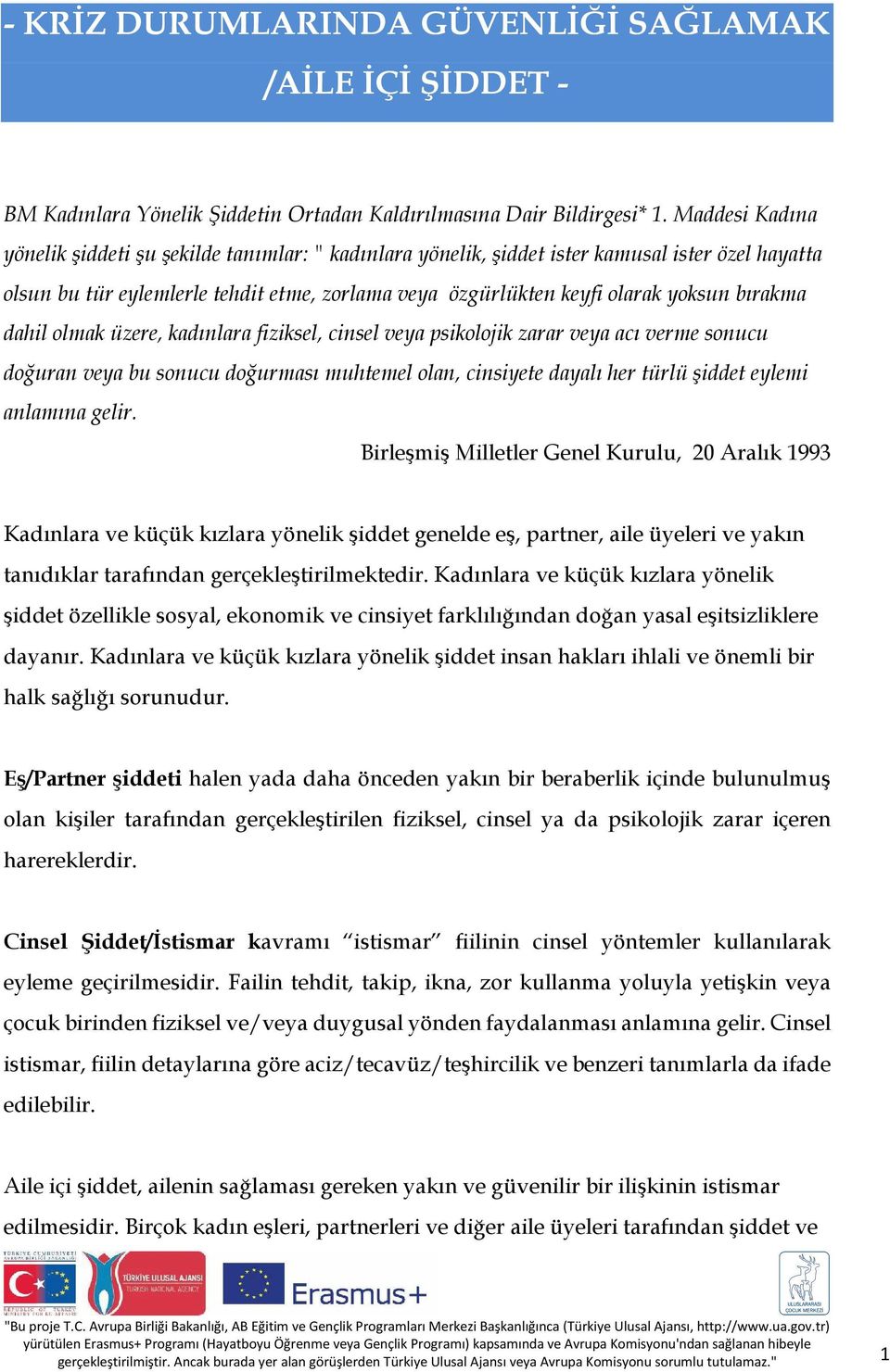 bırakma dahil olmak üzere, kadınlara fiziksel, cinsel veya psikolojik zarar veya acı verme sonucu doğuran veya bu sonucu doğurması muhtemel olan, cinsiyete dayalı her türlü şiddet eylemi anlamına