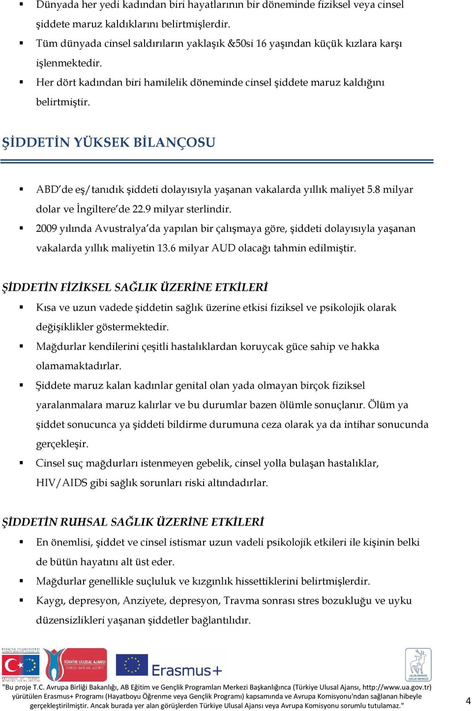 ŞİDDETİN YÜKSEK BİLANÇOSU ABD de eş/tanıdık şiddeti dolayısıyla yaşanan vakalarda yıllık maliyet 5.8 milyar dolar ve İngiltere de 22.9 milyar sterlindir.