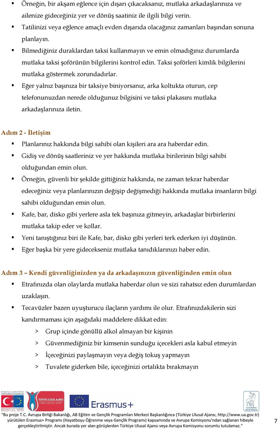 Bilmediğiniz duraklardan taksi kullanmayın ve emin olmadığınız durumlarda mutlaka taksi şoförünün bilgilerini kontrol edin. Taksi şoförleri kimlik bilgilerini mutlaka göstermek zorundadırlar.