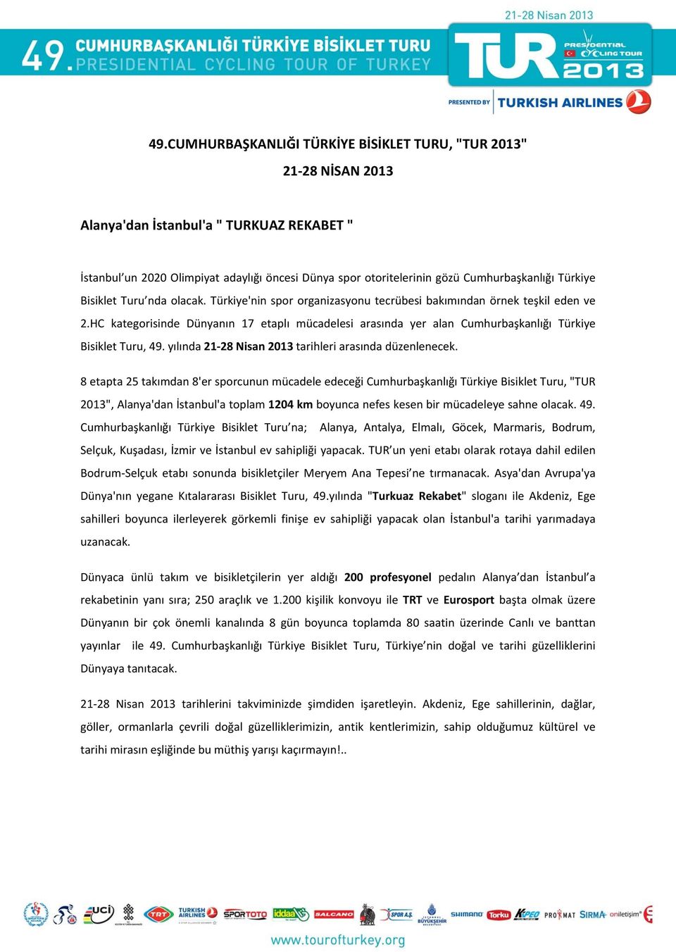 HC kategorisinde Dünyanın 17 etaplı mücadelesi arasında yer alan Cumhurbaşkanlığı Türkiye Bisiklet Turu, 49. yılında 21 28 Nisan 2013 tarihleri arasında düzenlenecek.