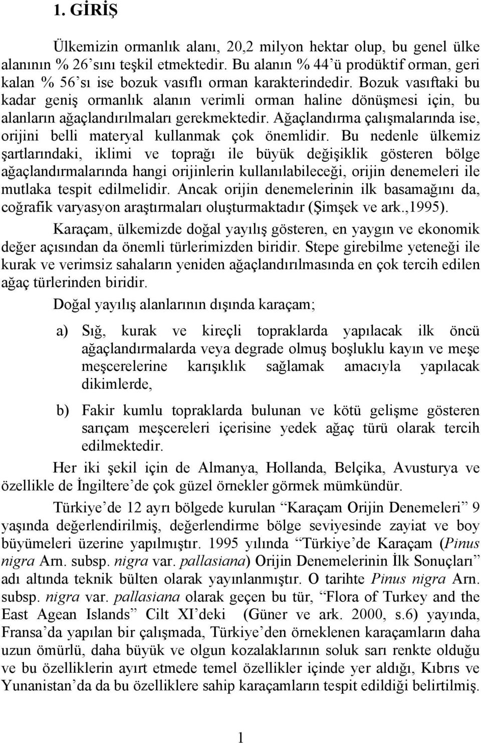 Bozuk vasıftaki bu kadar geniş ormanlık alanın verimli orman haline dönüşmesi için, bu alanların ağaçlandırılmaları gerekmektedir.