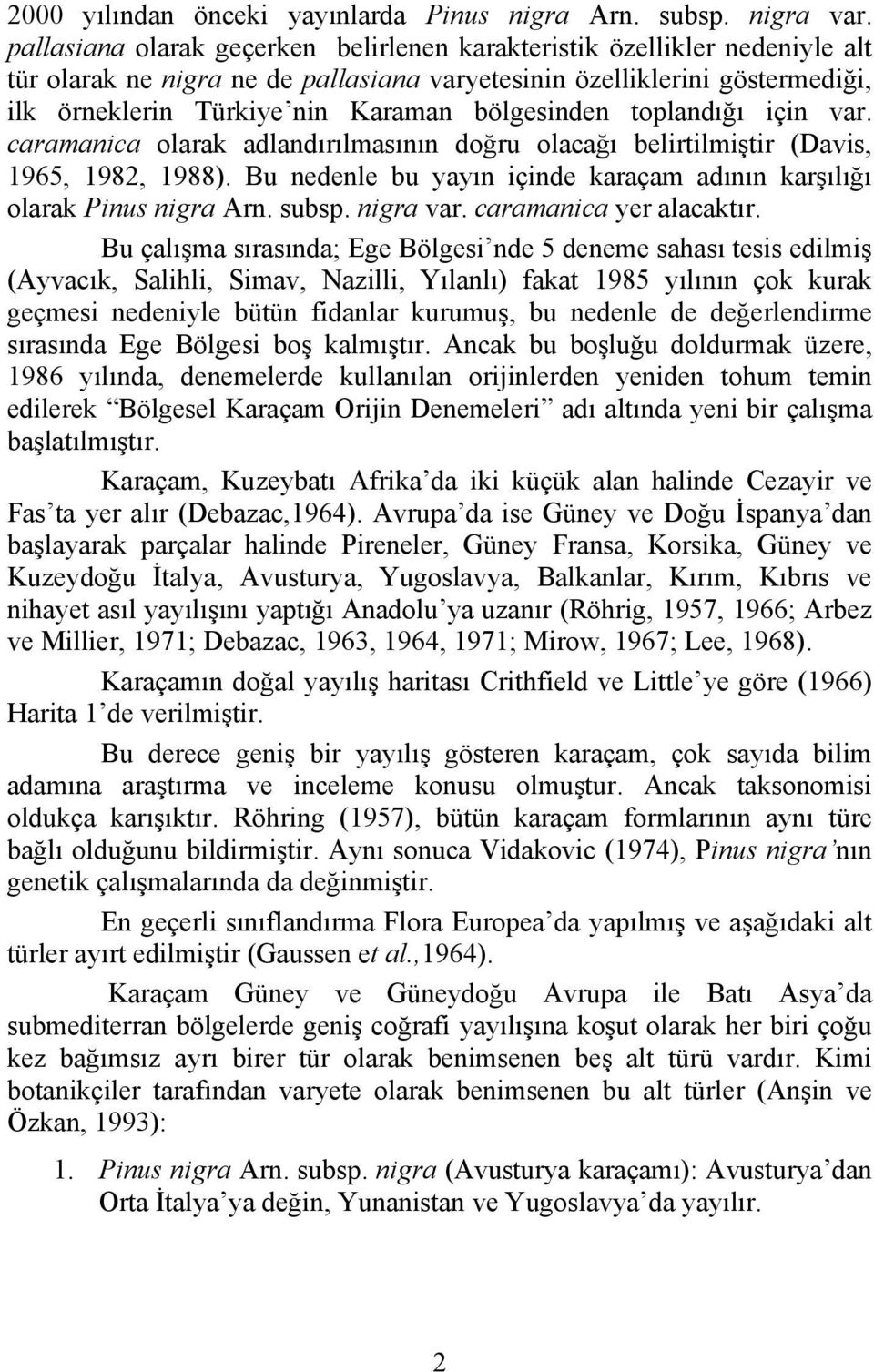 bölgesinden toplandığı için var. caramanica olarak adlandırılmasının doğru olacağı belirtilmiştir (Davis, 1965, 1982, 1988). Bu nedenle bu yayın içinde karaçam adının karşılığı olarak Pinus nigra Arn.