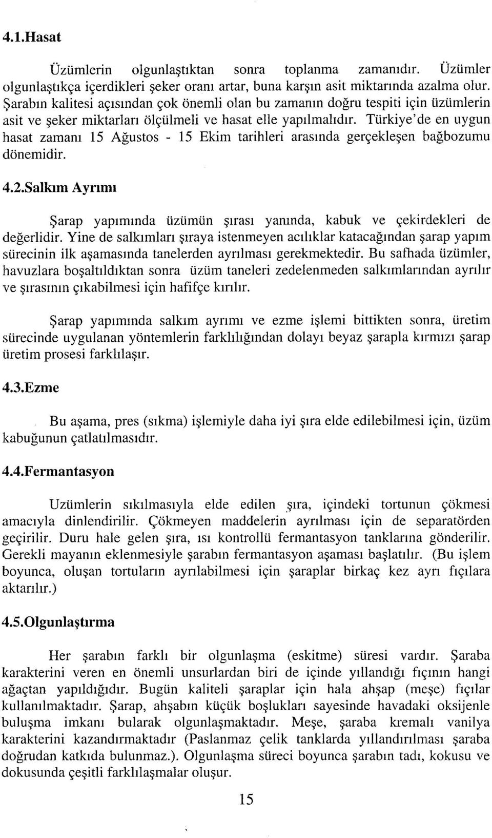 Türkiye'de en uygun hasat zamanı 15 Ağustos - 15 Ekim tarihleri arasında gerçekleşen bağbozumu dönemidir. 4.2.Salkım Ayrımı Şarap yapımında üzümün şırası yanında, kabuk ve çekirdekleri de değerlidir.