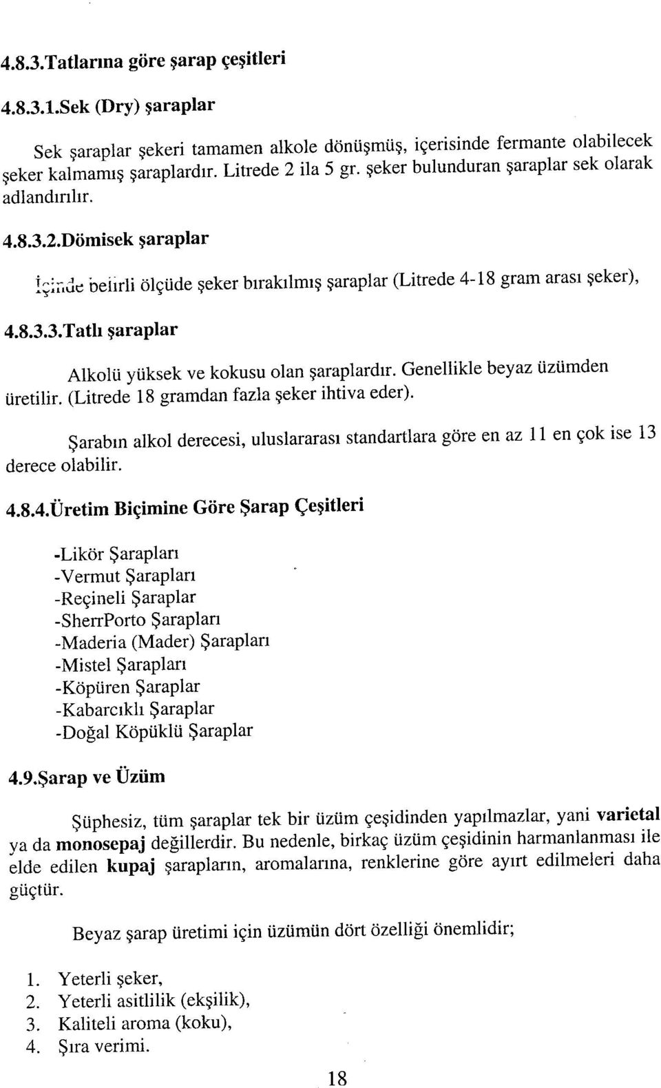 Genellikle beyaz üzümden üretilir. (Litrede 18 gramdan fazla şeker ihtiva eder). derece olabilir. Şarabın alkol derecesi, uluslararası standartlara göre en az 11 en çok ise 13 4.