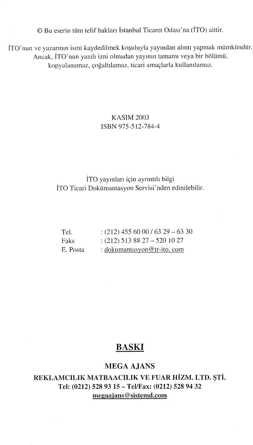 KASIM 2003 ISBN 975-512-784-4 İTO yayınları için ayrıntılı bilgi İTO Ticari Dokümantasyon Servisi'nden edinilebilir. Tel. Faks E.