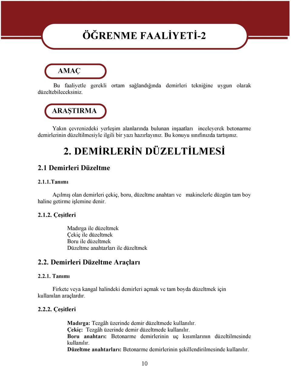 DEMİRLERİN DÜZELTİLMESİ 2.1 Demirleri Düzeltme 2.1.1.Tanımı Açılmış olan demirleri çekiç, boru, düzeltme anahtarı ve makinelerle düzgün tam boy haline getirme işlemine denir. 2.1.2. Çeşitleri Madırga ile düzeltmek Çekiç ile düzeltmek Boru ile düzeltmek Düzeltme anahtarları ile düzeltmek 2.