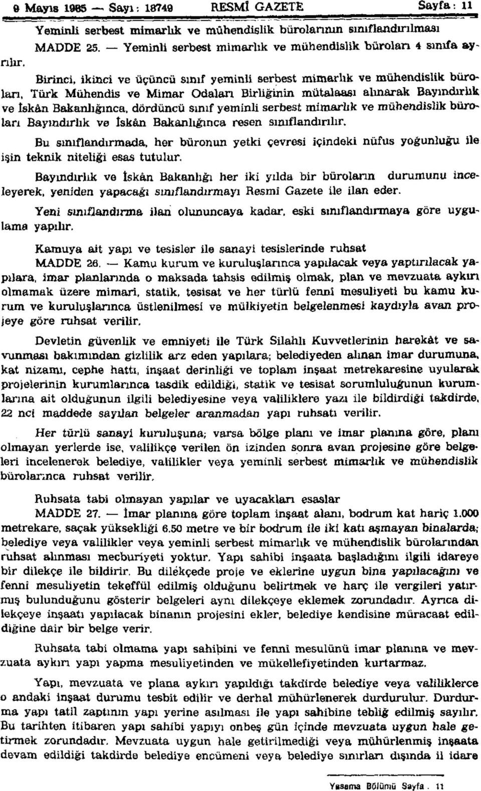 mütalaası alınarak Bayındırlık ve iskân Bakanlığınca, dördüncü sınıf yeminli serbest mimarlık ve mühendislik büroları Bayındırlık ve iskân Bakanlığınca resen sınıflandırılır.