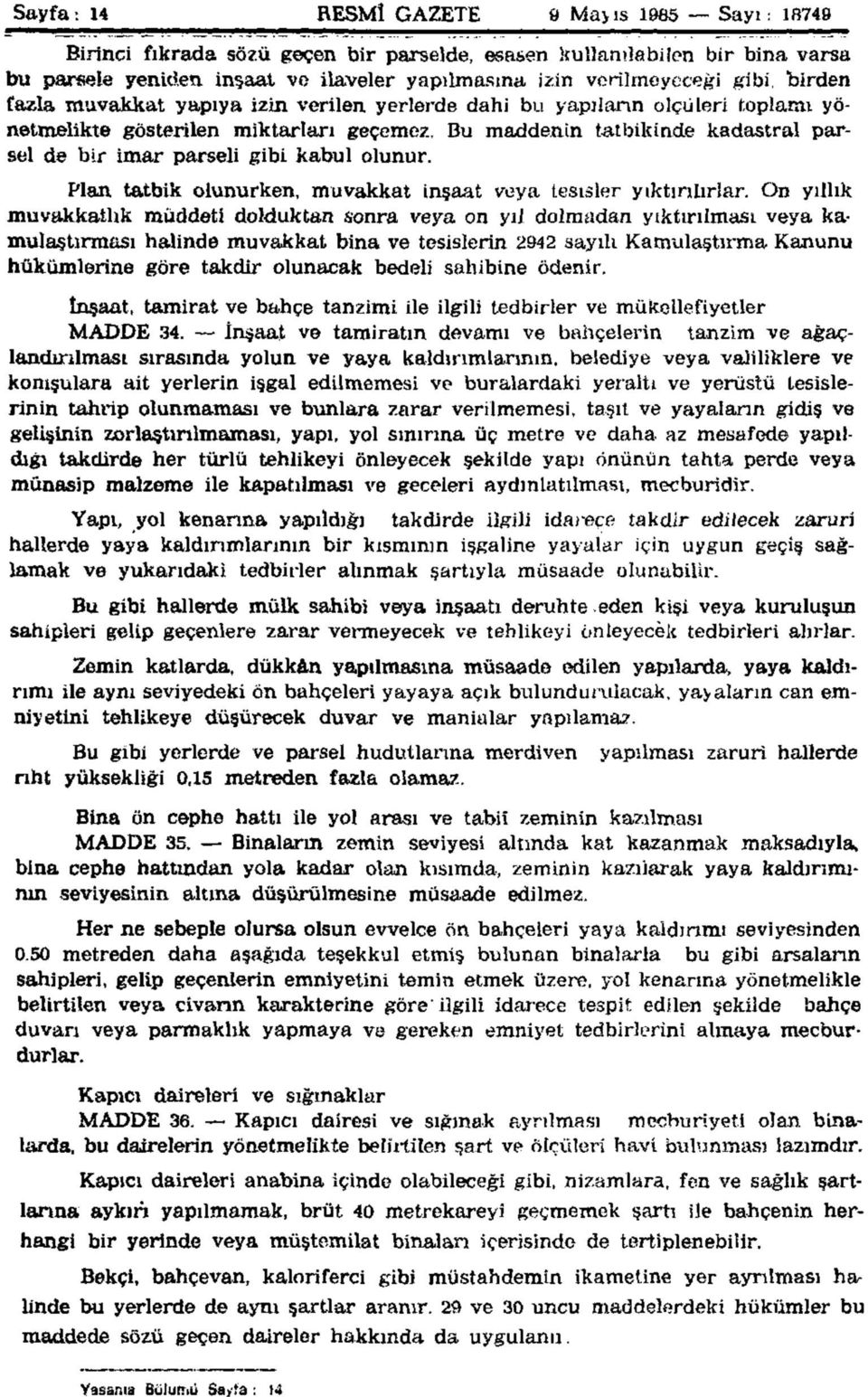 Bu maddenin tatbikinde kadastral parsel de bir imar parseli gibi kabul olunur. Plan tatbik olunurken, muvakkat inşaat veya tesisler yıktırılırlar.