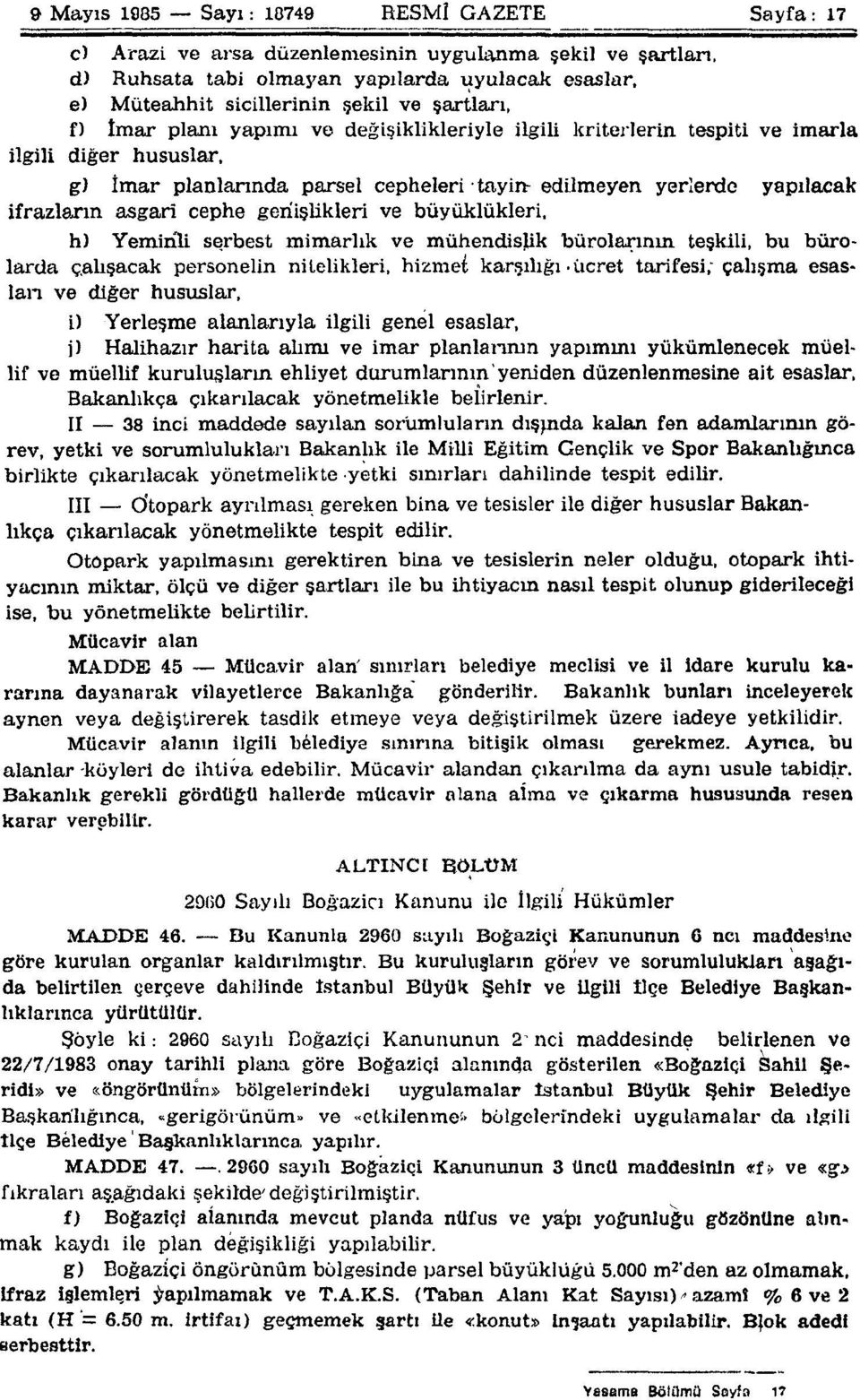 g) İmar planlarında parsel cepheleri tayin- edilmeyen yerlerde yapılacak ifrazların asgari cephe genişlikleri ve büyüklükleri, h) Yeminli serbest mimarlık ve mühendislik bürolarının teşkili, bu