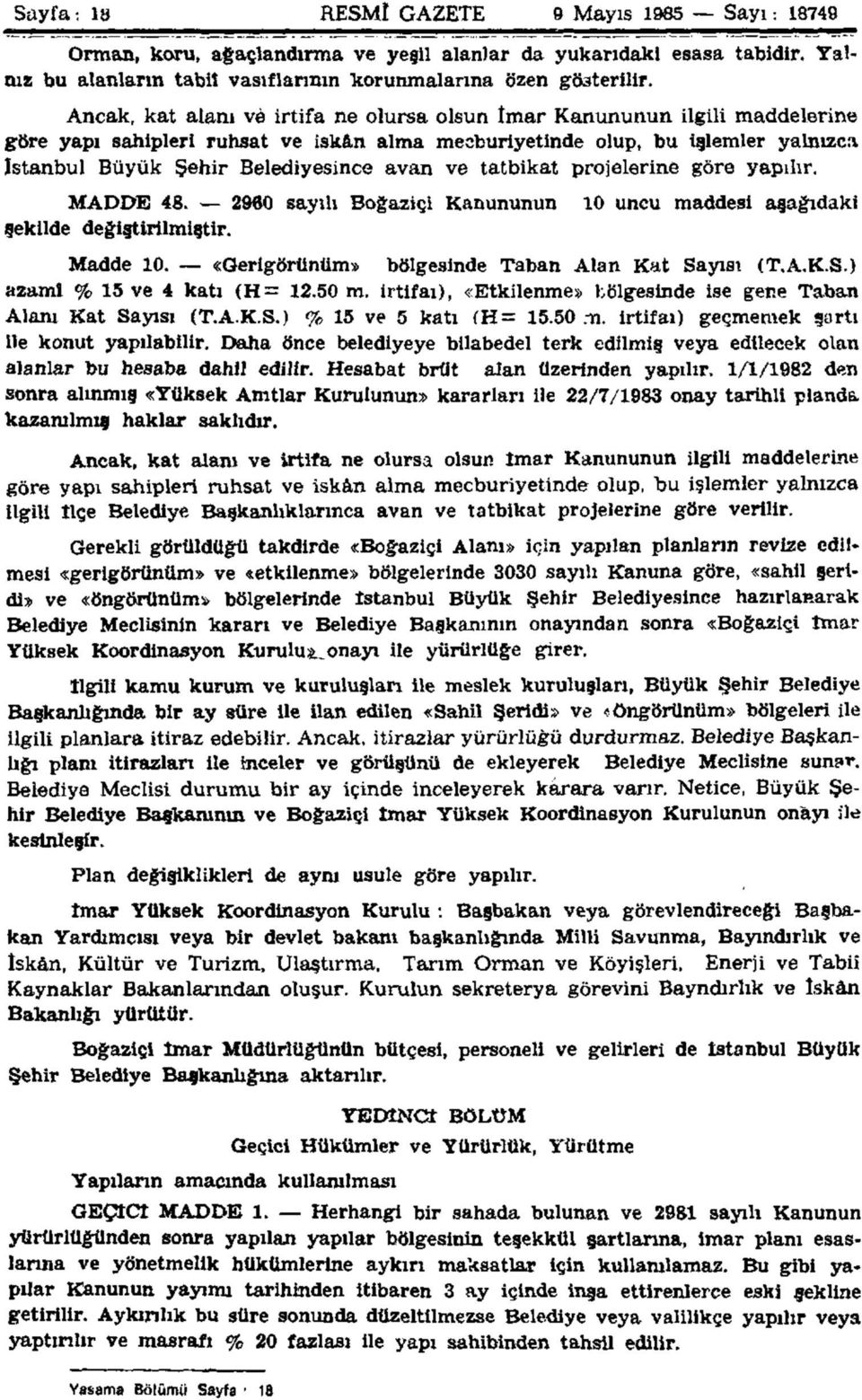 ve tatbikat projelerine göre yapılır. MADDE 48. 2960 sayılı Boğaziçi Kanununun şekilde değiştirilmiştir. 10 uncu maddesi aşağıdaki Madde 10. «Gerigörünüm» bölgesinde Taban Alan Kat Sa