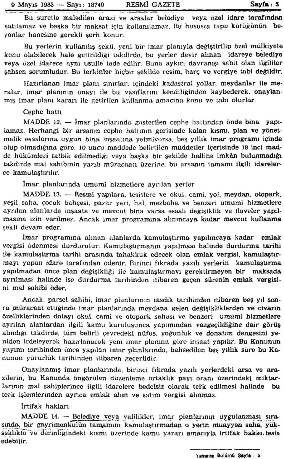 Bu yerlerin kullanılış şekli, yeni bir imar planıyla değiştirilip özel mülkiyete konu olabilecek hale getirildiği takdirde, bu yerler devir alınan idareye belediye veya özel idarece aynı usulle iade