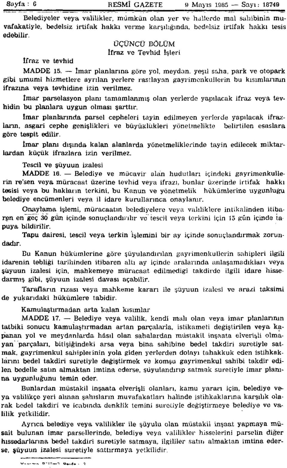 İmar planlarına göre yol, meydan, yeşil saha, park ve otopark gibi umumî hizmetlere ayrılan yerlere rastlayan gayıimenkullerin bu kısımlarının ifrazma veya tevhidine izin verilmez.