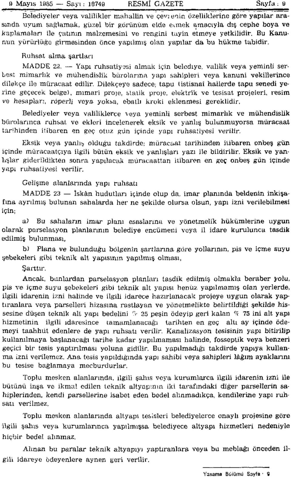 Yapı ruhsatiyesi almak için belediye, valilik veya yeminli serbest mimarlık ve mühendislik bürolarına yapı sahipleri veya kanuni vekillerince dilekçe ile müracaat edilir.