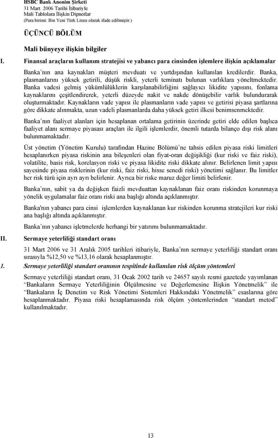 Banka, plasmanlarını yüksek getirili, düşük riskli, yeterli teminatı bulunan varlıklara yöneltmektedir.