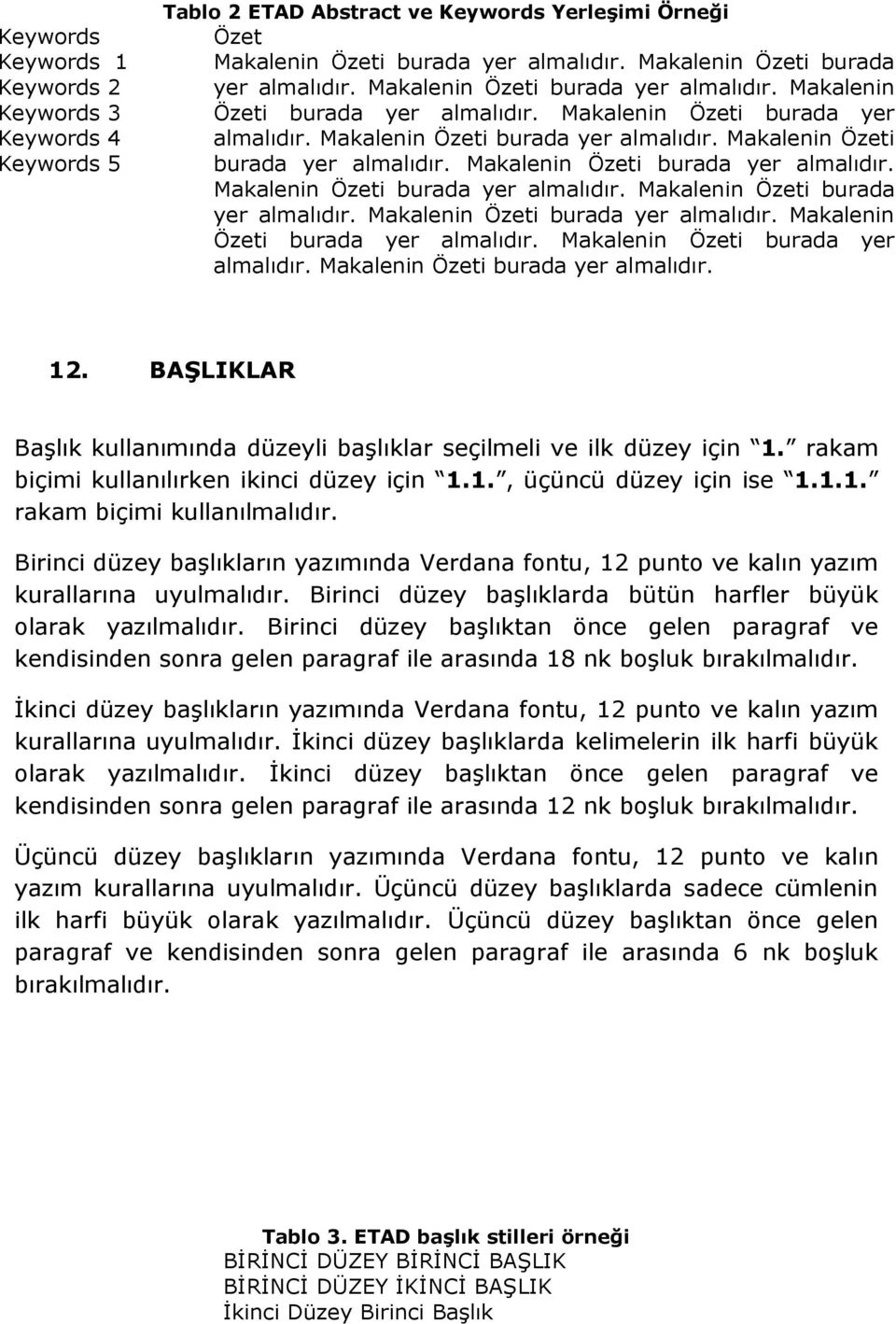 Birinci düzey baģlıkların yazımında Verdana fontu, 12 punto ve kalın yazım kurallarına uyulmalıdır. Birinci düzey baģlıklarda bütün harfler büyük olarak yazılmalıdır.