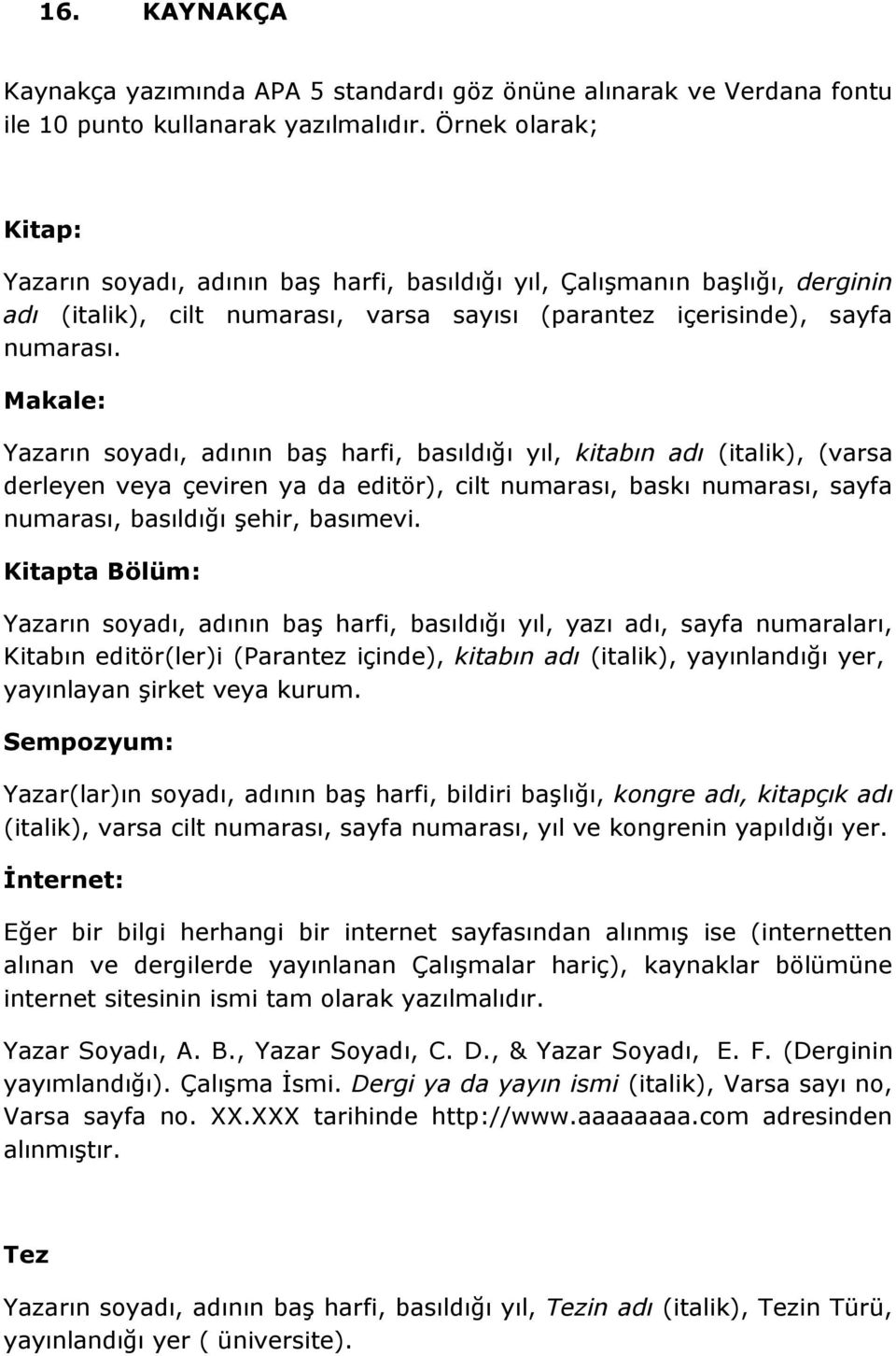 Makale: Yazarın soyadı, adının baģ harfi, basıldığı yıl, kitabın adı (italik), (varsa derleyen veya çeviren ya da editör), cilt numarası, baskı numarası, sayfa numarası, basıldığı Ģehir, basımevi.