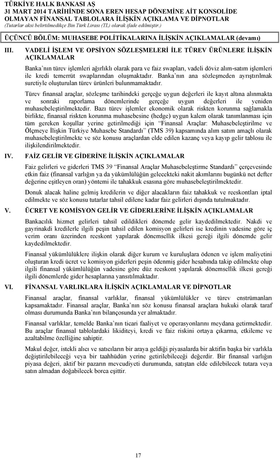 swaplarından oluşmaktadır. Banka nın ana sözleşmeden ayrıştırılmak suretiyle oluşturulan türev ürünleri bulunmamaktadır.