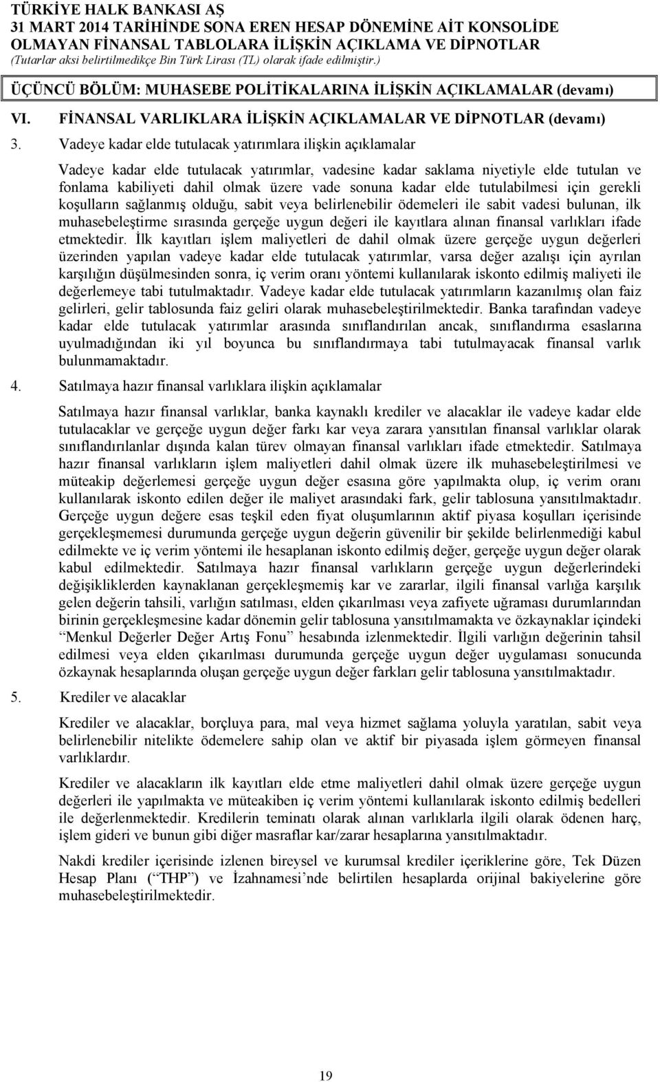 kadar elde tutulabilmesi için gerekli koşulların sağlanmış olduğu, sabit veya belirlenebilir ödemeleri ile sabit vadesi bulunan, ilk muhasebeleştirme sırasında gerçeğe uygun değeri ile kayıtlara