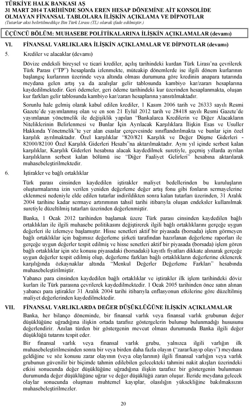 ilgili dönem kurlarının başlangıç kurlarının üzerinde veya altında olması durumuna göre kredinin anapara tutarında meydana gelen artış ya da azalışlar gelir tablosunda kambiyo kar/zararı hesaplarına