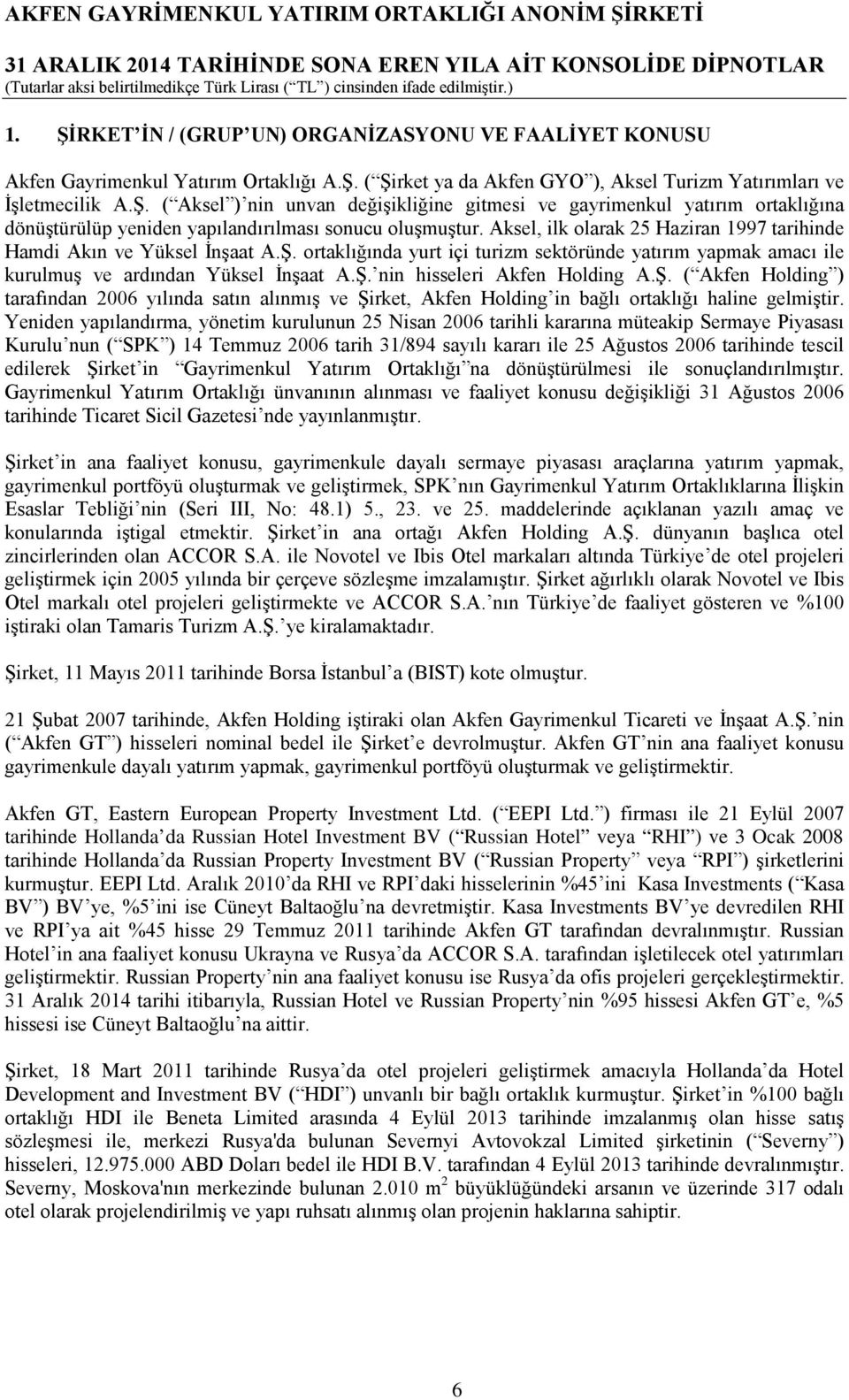 Ş. ( Akfen Holding ) tarafından 2006 yılında satın alınmış ve Şirket, Akfen Holding in bağlı ortaklığı haline gelmiştir.