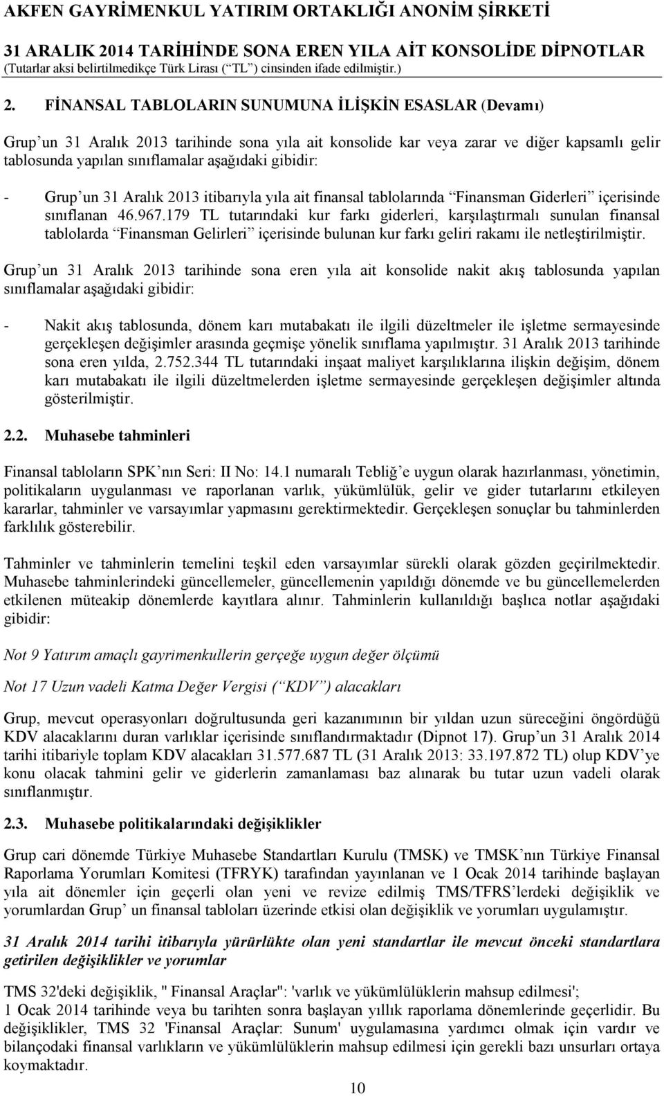 179 TL tutarındaki kur farkı giderleri, karşılaştırmalı sunulan finansal tablolarda Finansman Gelirleri içerisinde bulunan kur farkı geliri rakamı ile netleştirilmiştir.