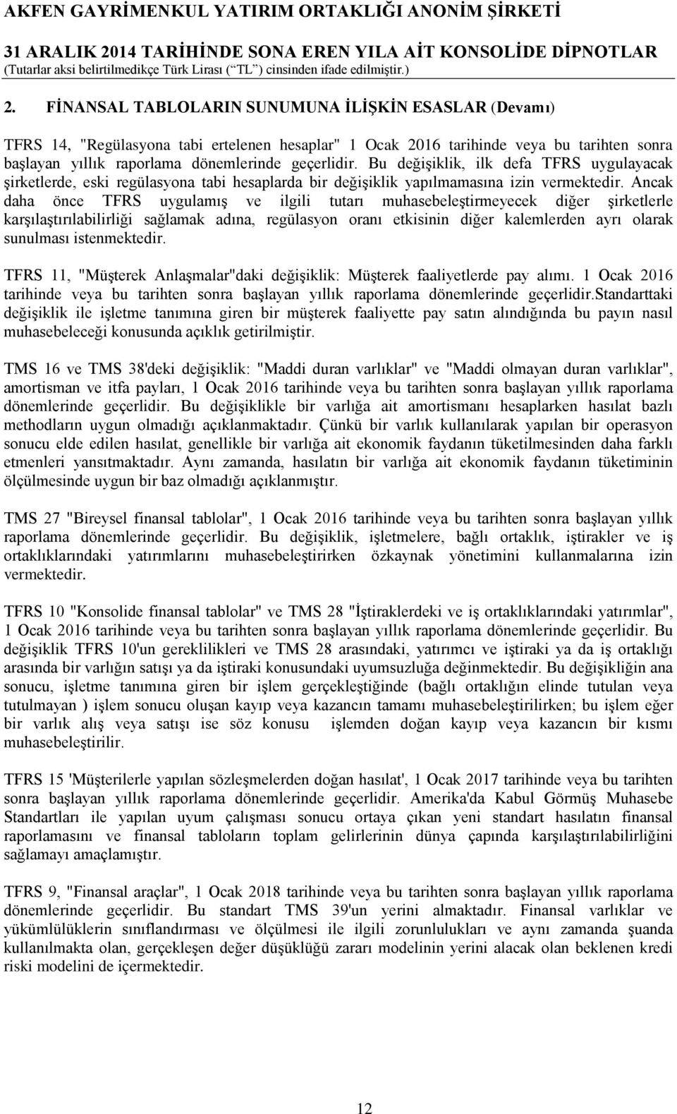 Ancak daha önce TFRS uygulamış ve ilgili tutarı muhasebeleştirmeyecek diğer şirketlerle karşılaştırılabilirliği sağlamak adına, regülasyon oranı etkisinin diğer kalemlerden ayrı olarak sunulması