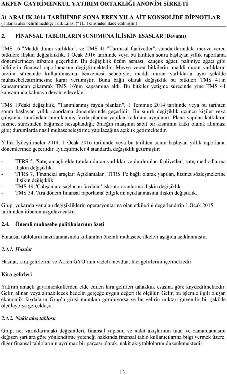 Bu değişiklik üzüm asması, kauçuk ağacı, palimiye ağacı gibi bitkilerin finansal raporlamasını değiştirmektedir.