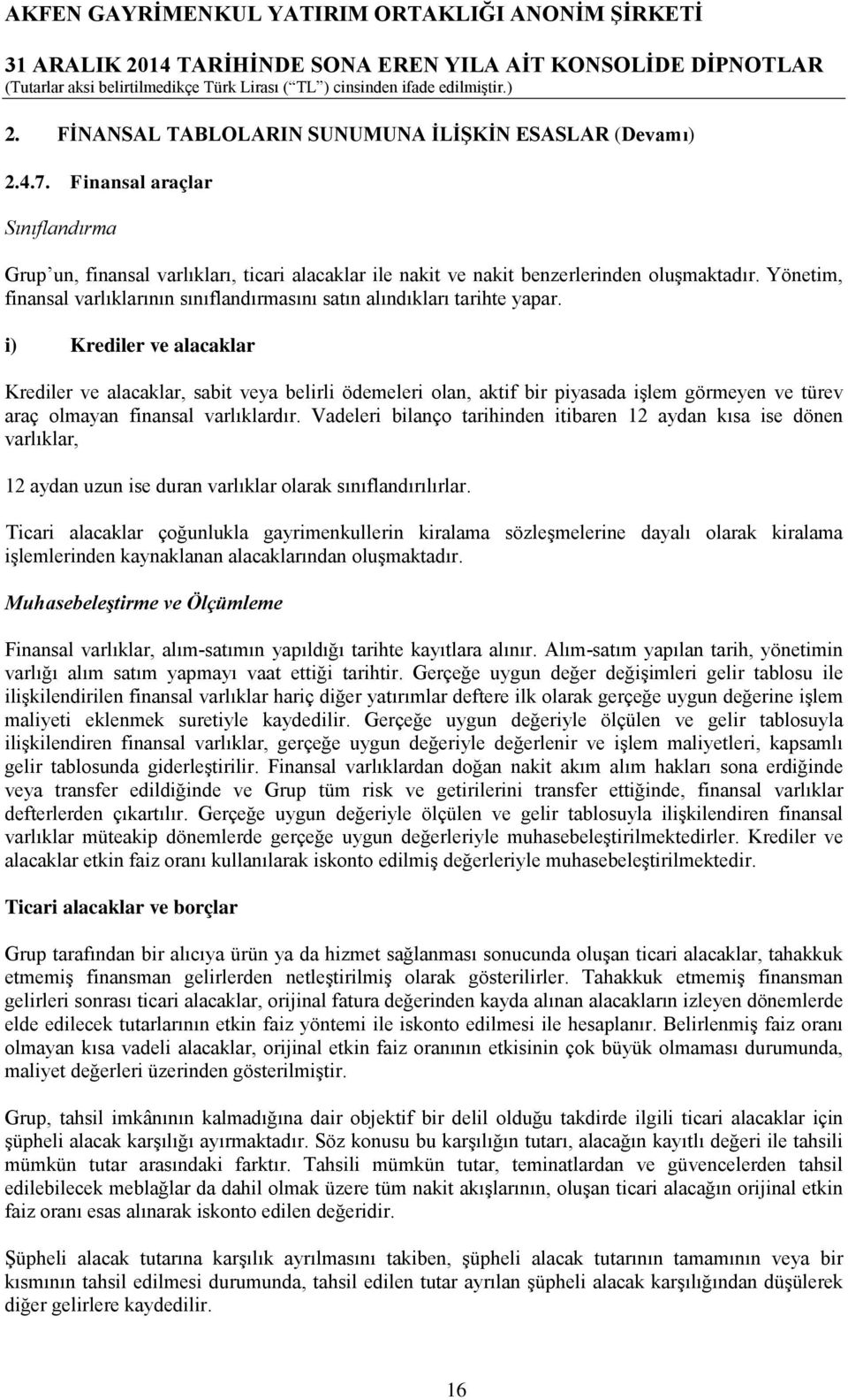 i) Krediler ve alacaklar Krediler ve alacaklar, sabit veya belirli ödemeleri olan, aktif bir piyasada işlem görmeyen ve türev araç olmayan finansal varlıklardır.