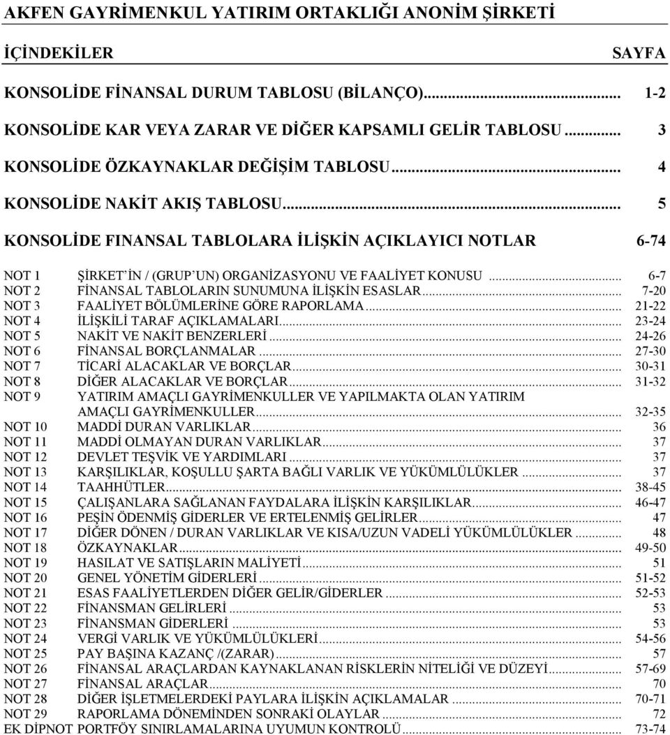 .. 7-20 NOT 3 FAALİYET BÖLÜMLERİNE GÖRE RAPORLAMA... 21-22 NOT 4 İLİŞKİLİ TARAF AÇIKLAMALARI... 23-24 NOT 5 NAKİT VE NAKİT BENZERLERİ... 24-26 NOT 6 FİNANSAL BORÇLANMALAR.