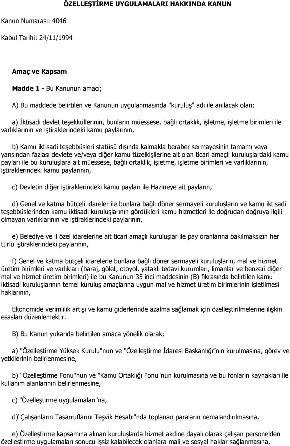 statüsü dışında kalmakla beraber sermayesinin tamamı veya yarısından fazlası devlete ve/veya diğer kamu tüzelkişilerine ait olan ticari amaçlı kuruluşlardaki kamu payları ile bu kuruluşlara ait