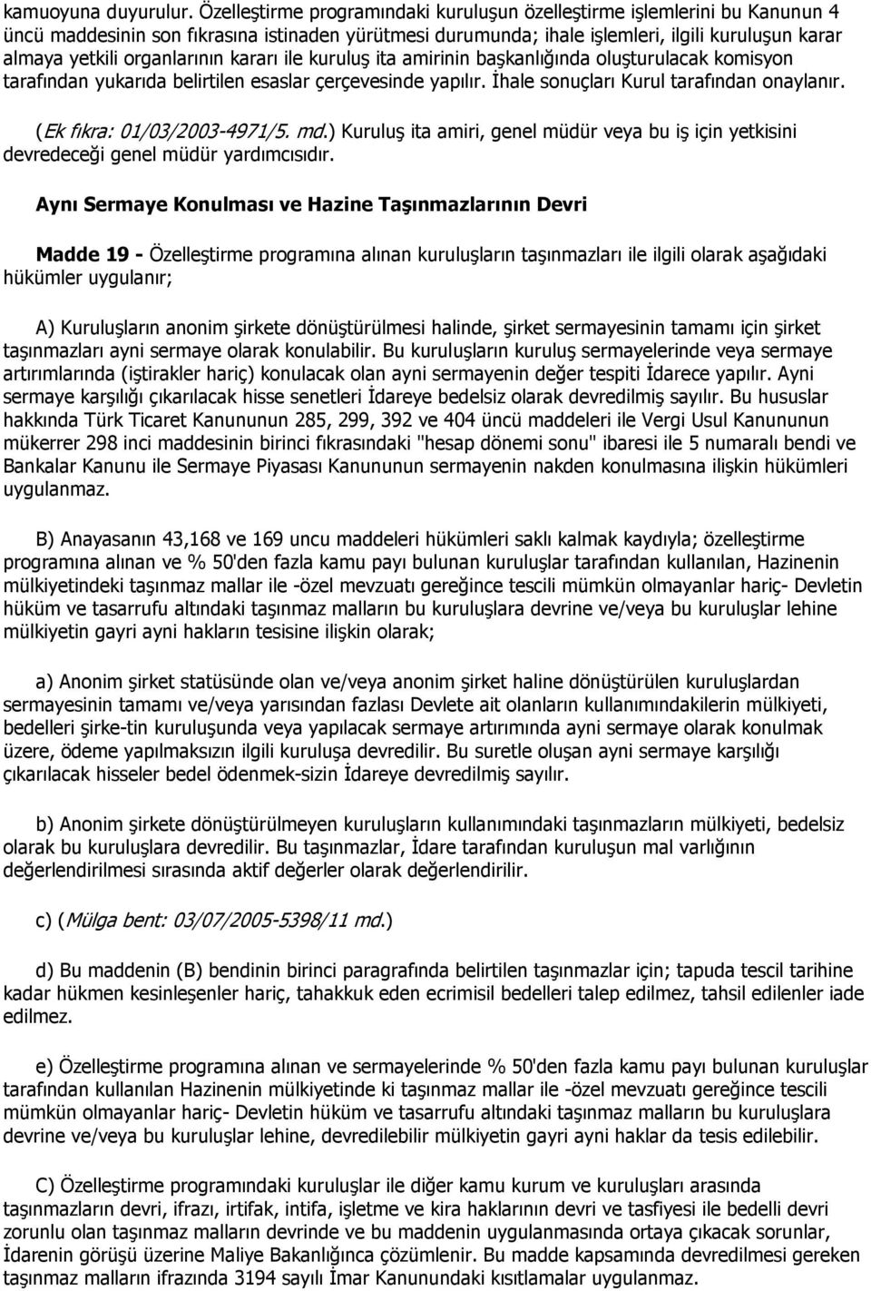 organlarının kararı ile kuruluş ita amirinin başkanlığında oluşturulacak komisyon tarafından yukarıda belirtilen esaslar çerçevesinde yapılır. İhale sonuçları Kurul tarafından onaylanır.