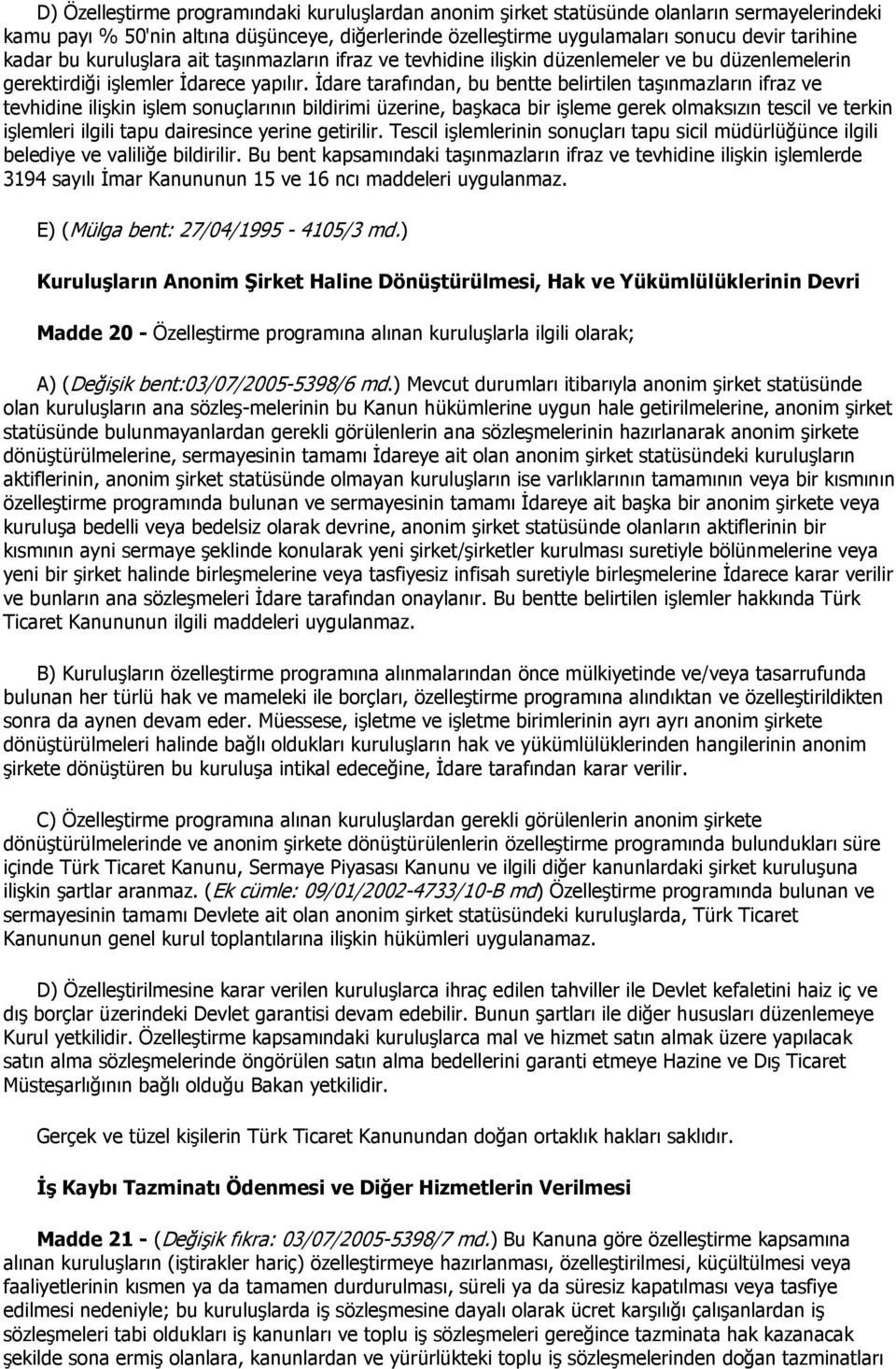 İdare tarafından, bu bentte belirtilen taşınmazların ifraz ve tevhidine ilişkin işlem sonuçlarının bildirimi üzerine, başkaca bir işleme gerek olmaksızın tescil ve terkin işlemleri ilgili tapu