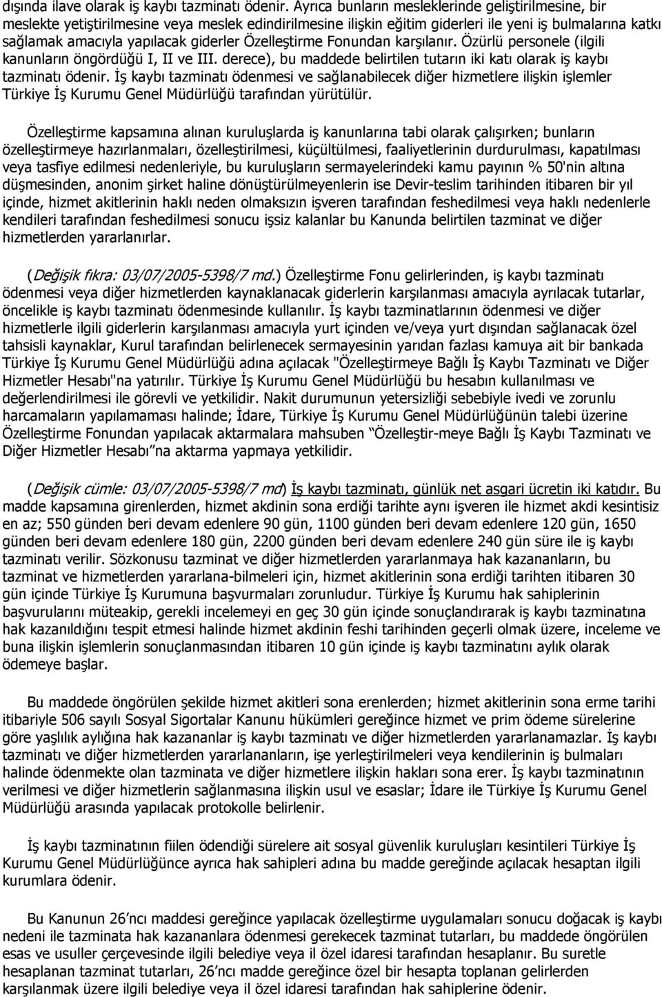 Özelleştirme Fonundan karşılanır. Özürlü personele (ilgili kanunların öngördüğü I, II ve III. derece), bu maddede belirtilen tutarın iki katı olarak iş kaybı tazminatı ödenir.