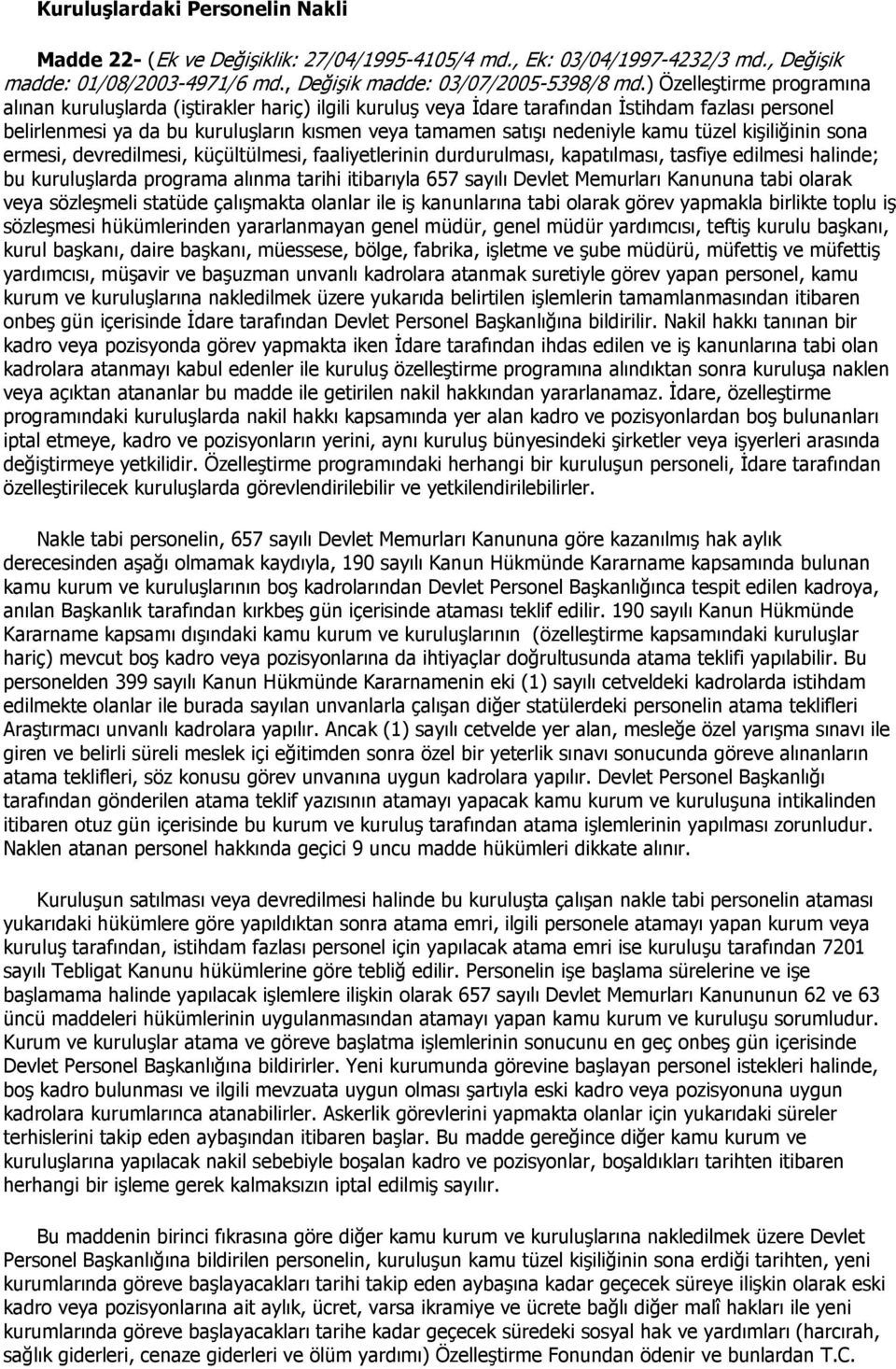 kamu tüzel kişiliğinin sona ermesi, devredilmesi, küçültülmesi, faaliyetlerinin durdurulması, kapatılması, tasfiye edilmesi halinde; bu kuruluşlarda programa alınma tarihi itibarıyla 657 sayılı