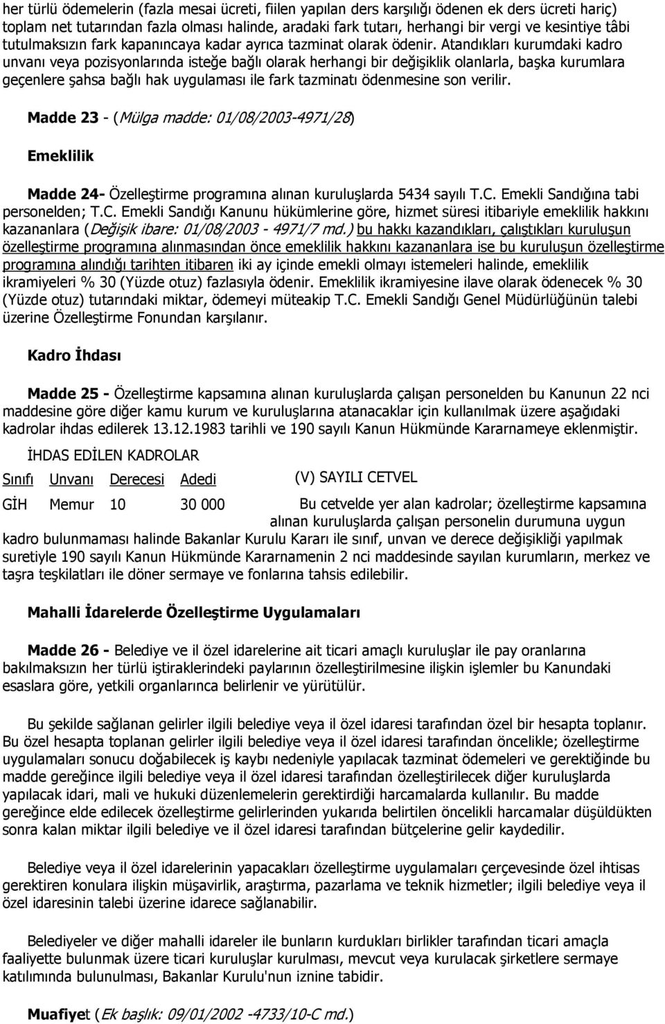 Atandıkları kurumdaki kadro unvanı veya pozisyonlarında isteğe bağlı olarak herhangi bir değişiklik olanlarla, başka kurumlara geçenlere şahsa bağlı hak uygulaması ile fark tazminatı ödenmesine son