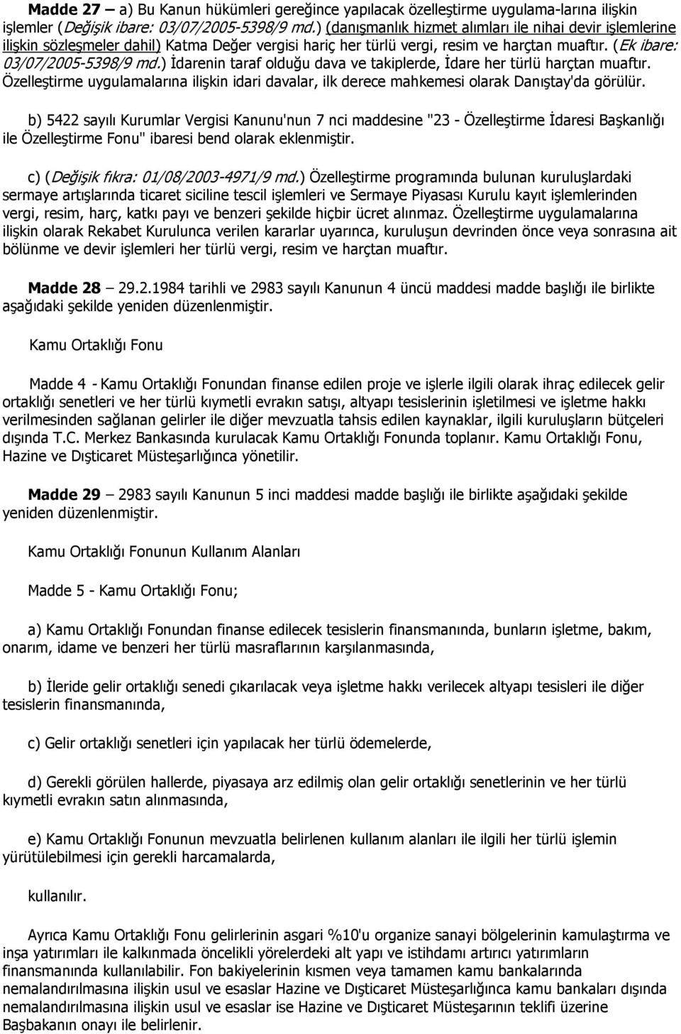 ) İdarenin taraf olduğu dava ve takiplerde, İdare her türlü harçtan muaftır. Özelleştirme uygulamalarına ilişkin idari davalar, ilk derece mahkemesi olarak Danıştay'da görülür.