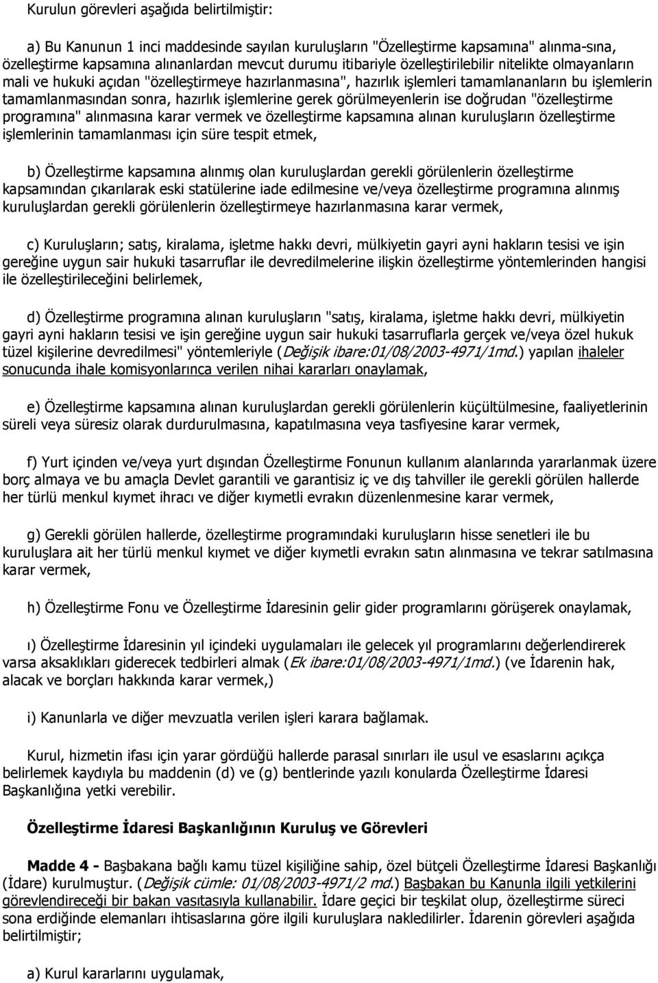 görülmeyenlerin ise doğrudan "özelleştirme programına" alınmasına karar vermek ve özelleştirme kapsamına alınan kuruluşların özelleştirme işlemlerinin tamamlanması için süre tespit etmek, b)