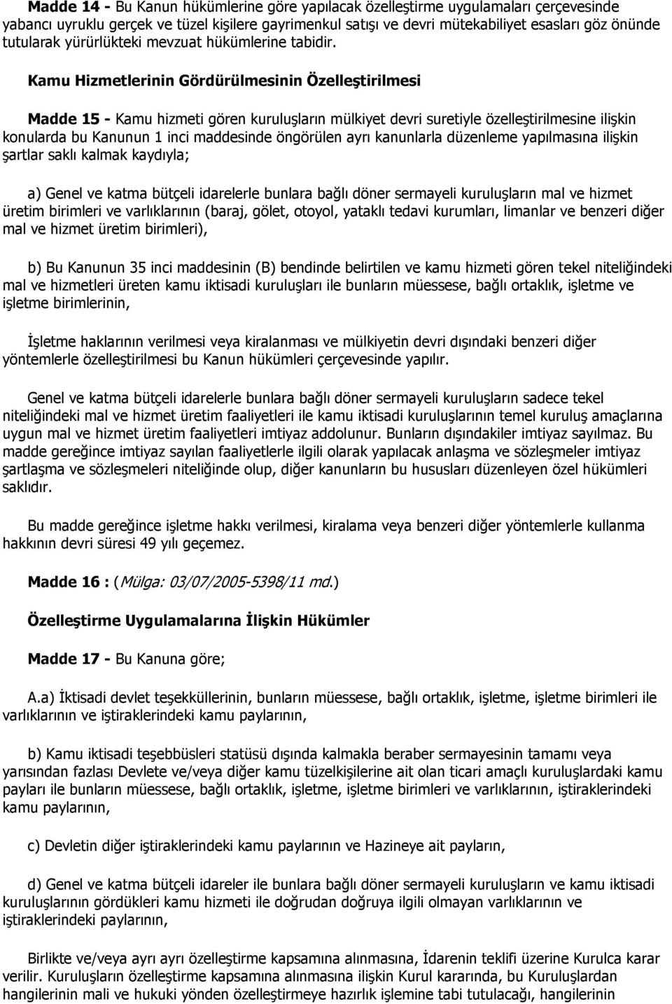 Kamu Hizmetlerinin Gördürülmesinin Özelleştirilmesi Madde 15 - Kamu hizmeti gören kuruluşların mülkiyet devri suretiyle özelleştirilmesine ilişkin konularda bu Kanunun 1 inci maddesinde öngörülen