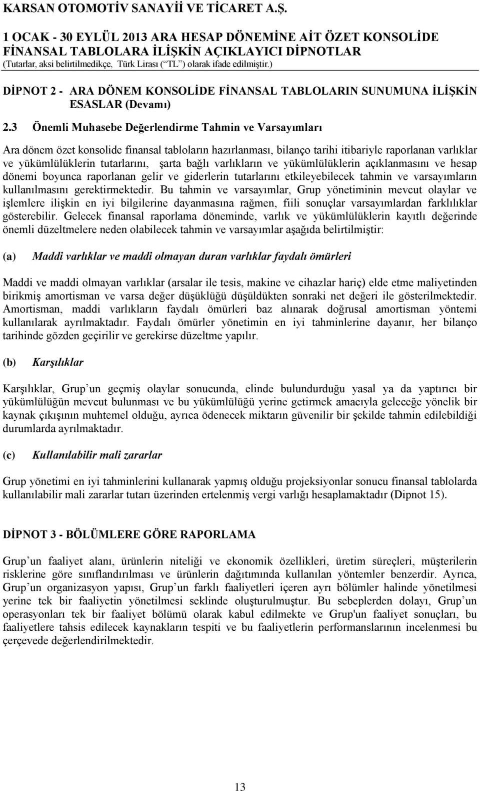 bağlı varlıkların ve yükümlülüklerin açıklanmasını ve hesap dönemi boyunca raporlanan gelir ve giderlerin tutarlarını etkileyebilecek tahmin ve varsayımların kullanılmasını gerektirmektedir.